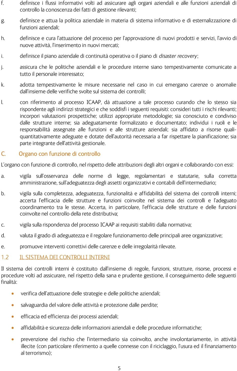 definisce e cura l attuazione del processo per l approvazione di nuovi prodotti e servizi, l avvio di nuove attività, l inserimento in nuovi mercati; i.