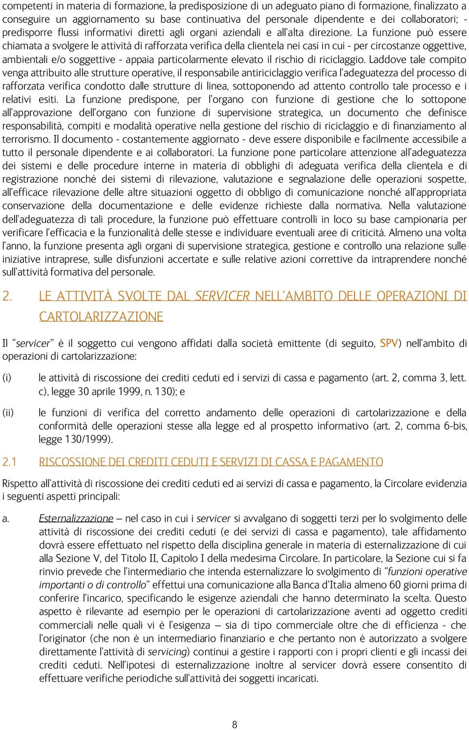 La funzione può essere chiamata a svolgere le attività di rafforzata verifica della clientela nei casi in cui - per circostanze oggettive, ambientali e/o soggettive - appaia particolarmente elevato