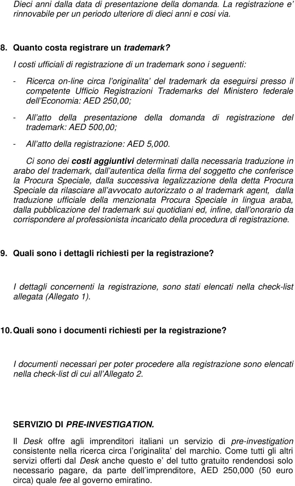 Ministero federale dell Economia: AED 250,00; - All atto della presentazione della domanda di registrazione del trademark: AED 500,00; - All atto della registrazione: AED 5,000.