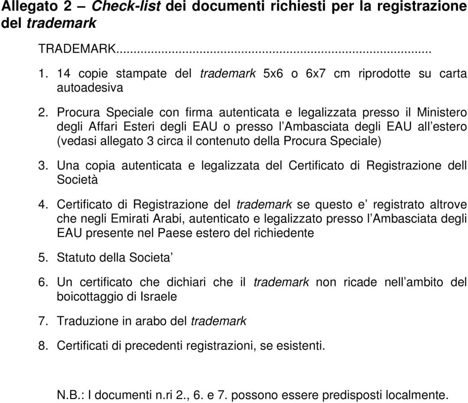 Speciale) 3. Una copia autenticata e legalizzata del Certificato di Registrazione dell Società 4.