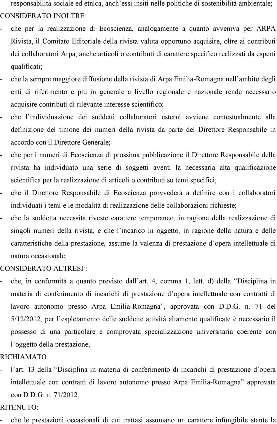 qualificati; - che la sempre maggiore diffusione della rivista di Arpa Emilia-Romagna nell ambito degli enti di riferimento e più in generale a livello regionale e nazionale rende necessario