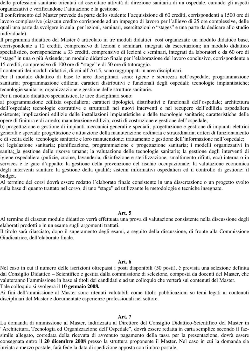 allievo di 25 ore complessive, delle quali una parte da svolgere in aula per lezioni, seminari, esercitazioni o stages e una parte da dedicare allo studio individuale).