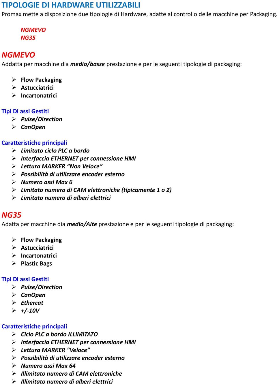 Caratteristiche principali Limitato ciclo PLC a bordo Interfaccia ETHERNET per connessione HMI Lettura MARKER Non Veloce Possibilità di utilizzare encoder esterno Numero assi Max 6 Limitato numero di