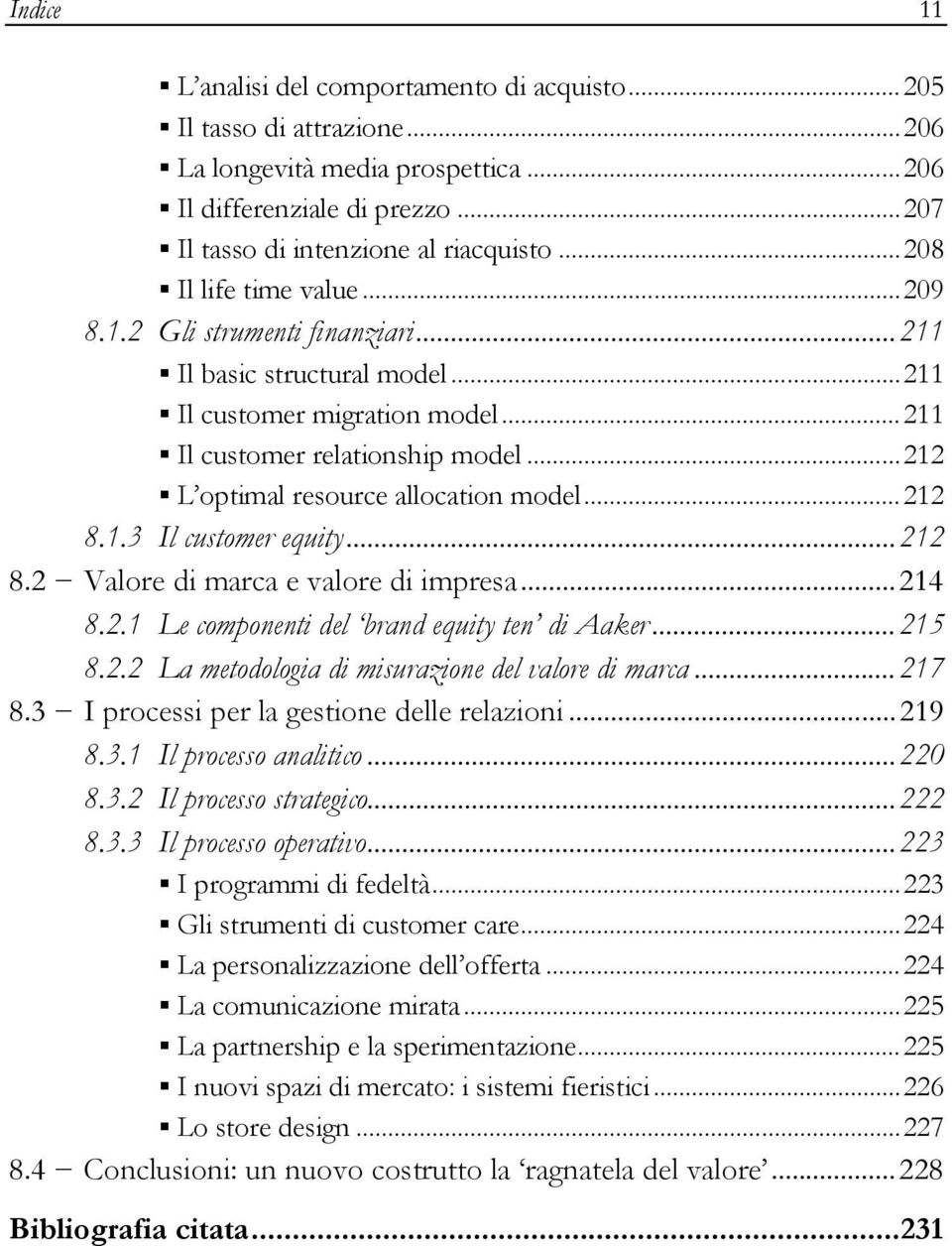 .. 212 L optimal resource allocation model... 212 8.1.3 Il customer equity... 212 8.2 Valore di marca e valore di impresa... 214 8.2.1 Le componenti del brand equity ten di Aaker... 215 8.2.2 La metodologia di misurazione del valore di marca.