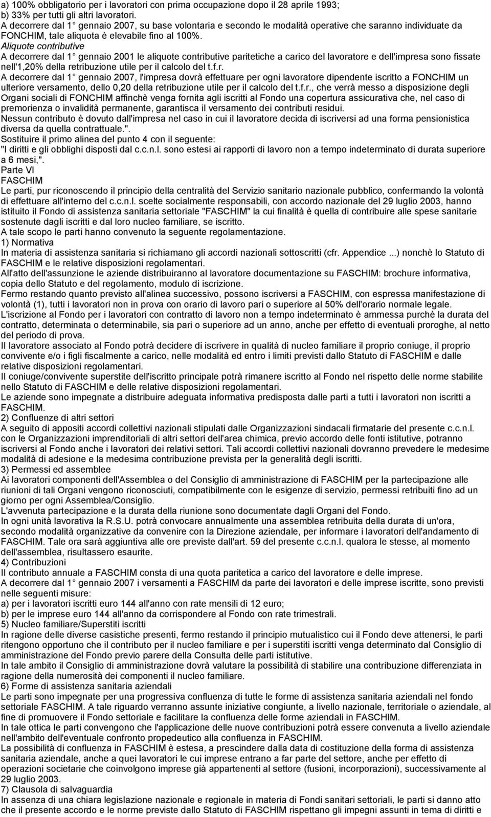 Aliquote contributive A decorrere dal 1 gennaio 2001 le aliquote contributive paritetiche a carico del lavoratore e dell'impresa sono fissate nell'1,20% della retribuzione utile per il calcolo del t.