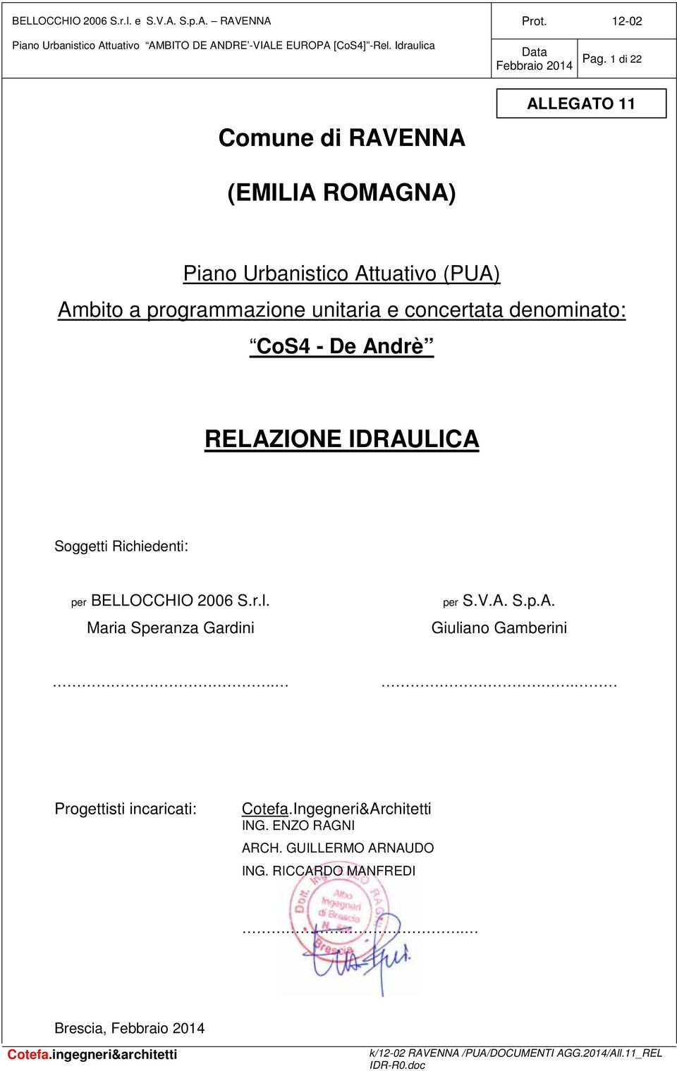 Richiedenti: per BELLOCCHIO 2006 S.r.l. Maria Speranza Gardini per S.V.A. S.p.A. Giuliano Gamberini.