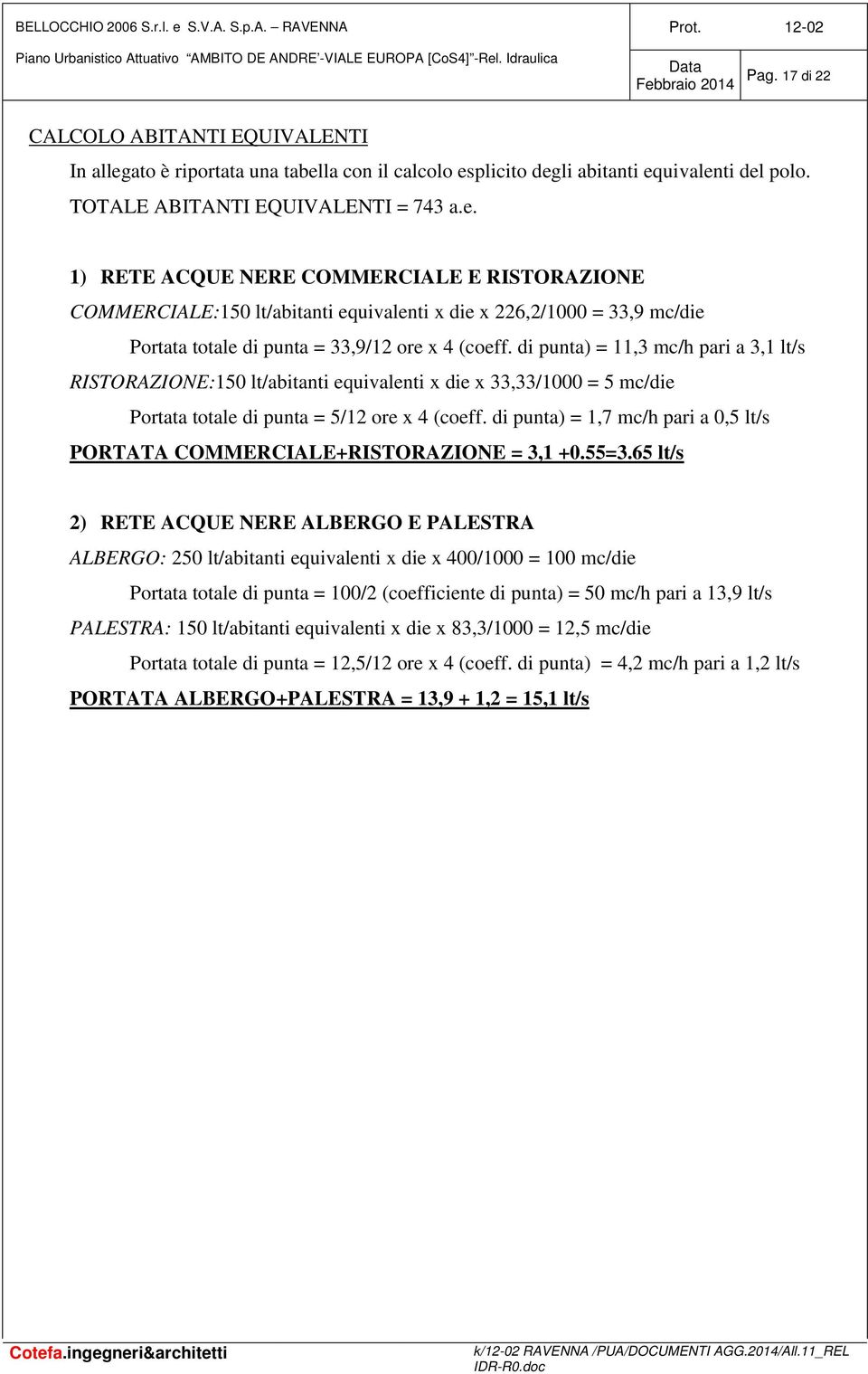 di punta) = 11,3 mc/h pari a 3,1 lt/s RISTORAZIONE:150 lt/abitanti equivalenti x die x 33,33/1000 = 5 mc/die Portata totale di punta = 5/12 ore x 4 (coeff.