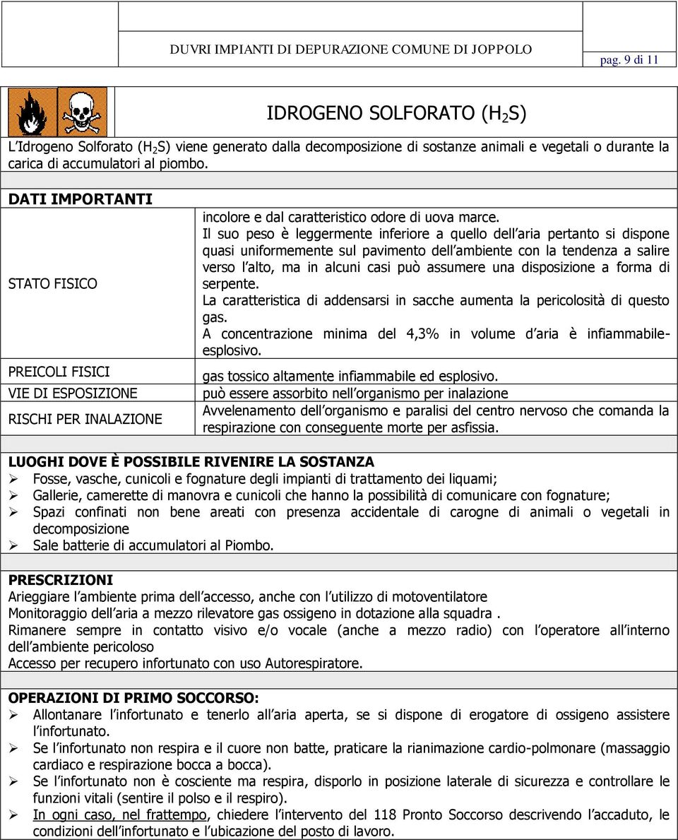 Il suo peso è leggermente inferiore a quello dell aria pertanto si dispone quasi uniformemente sul pavimento dell ambiente con la tendenza a salire verso l alto, ma in alcuni casi può assumere una