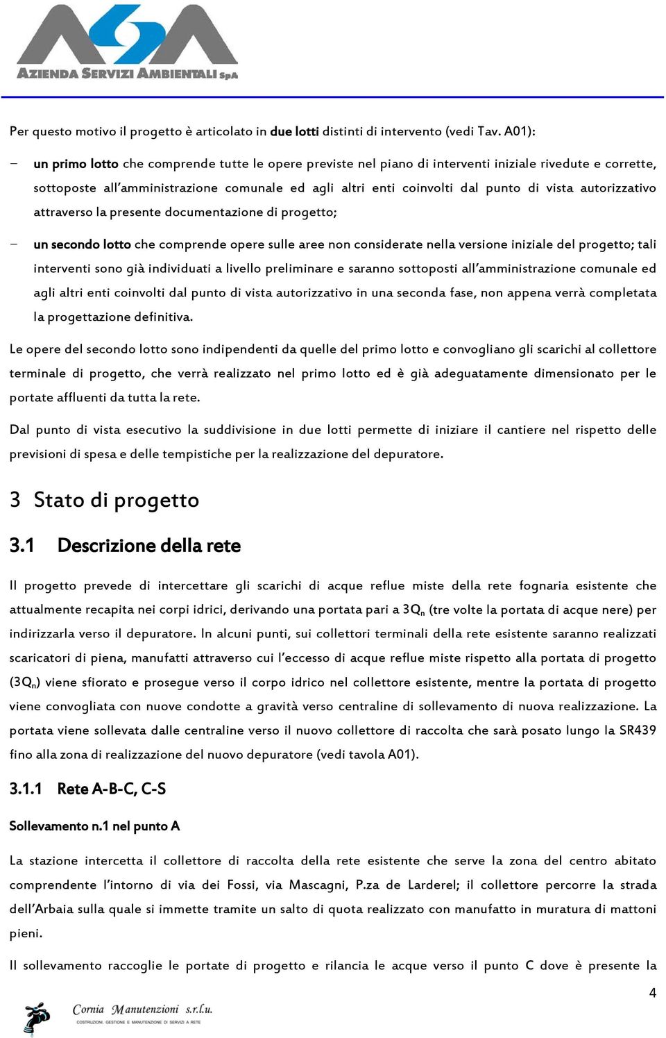 vista autorizzativo attraverso la presente documentazione di progetto; - un secondo lotto che comprende opere sulle aree non considerate nella versione iniziale del progetto; tali interventi sono già