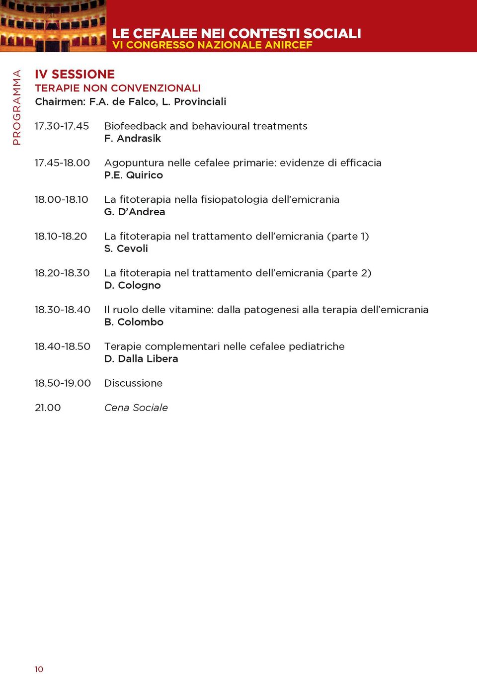 10 La fitoterapia nella fisiopatologia dell emicrania G. D Andrea 18.10-18.20 La fitoterapia nel trattamento dell emicrania (parte 1) S. Cevoli 18.20-18.