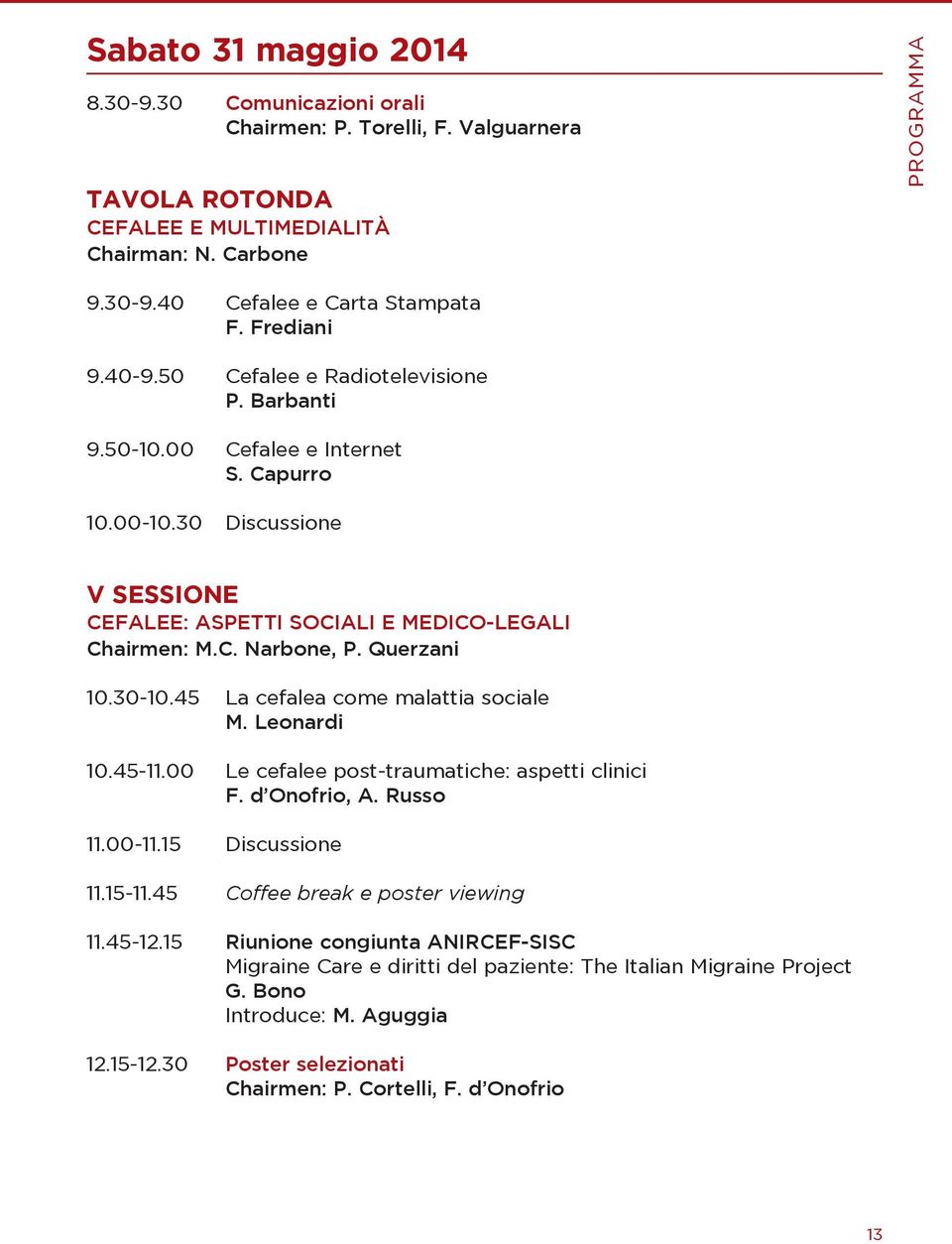 Querzani 10.30-10.45 La cefalea come malattia sociale M. Leonardi 10.45-11.00 Le cefalee post-traumatiche: aspetti clinici F. d Onofrio, A. Russo 11.00-11.15 Discussione 11.15-11.