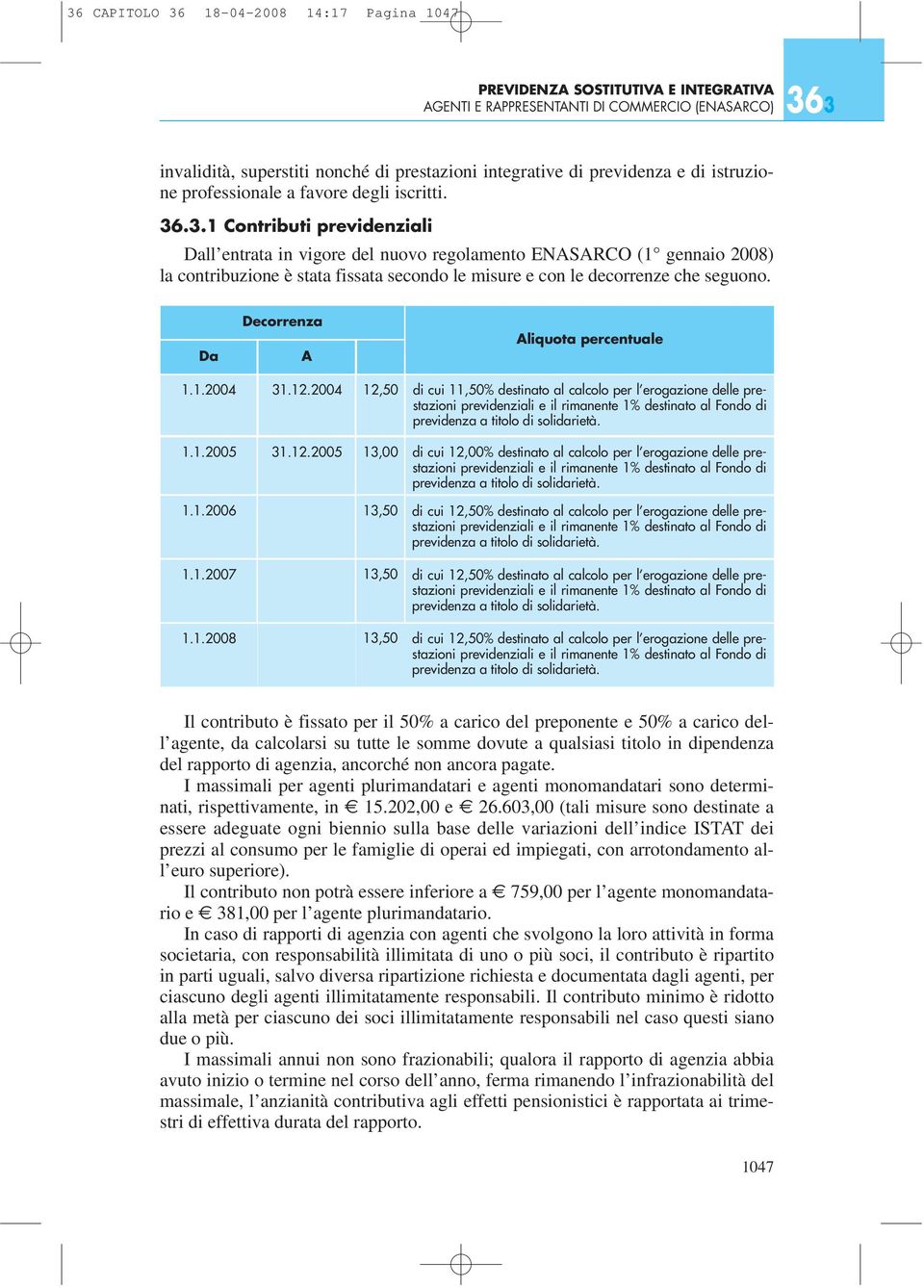.3.1 Contributi previdenziali Dall entrata in vigore del nuovo regolamento ENASARCO (1 gennaio 2008) la contribuzione è stata fissata secondo le misure e con le decorrenze che seguono.