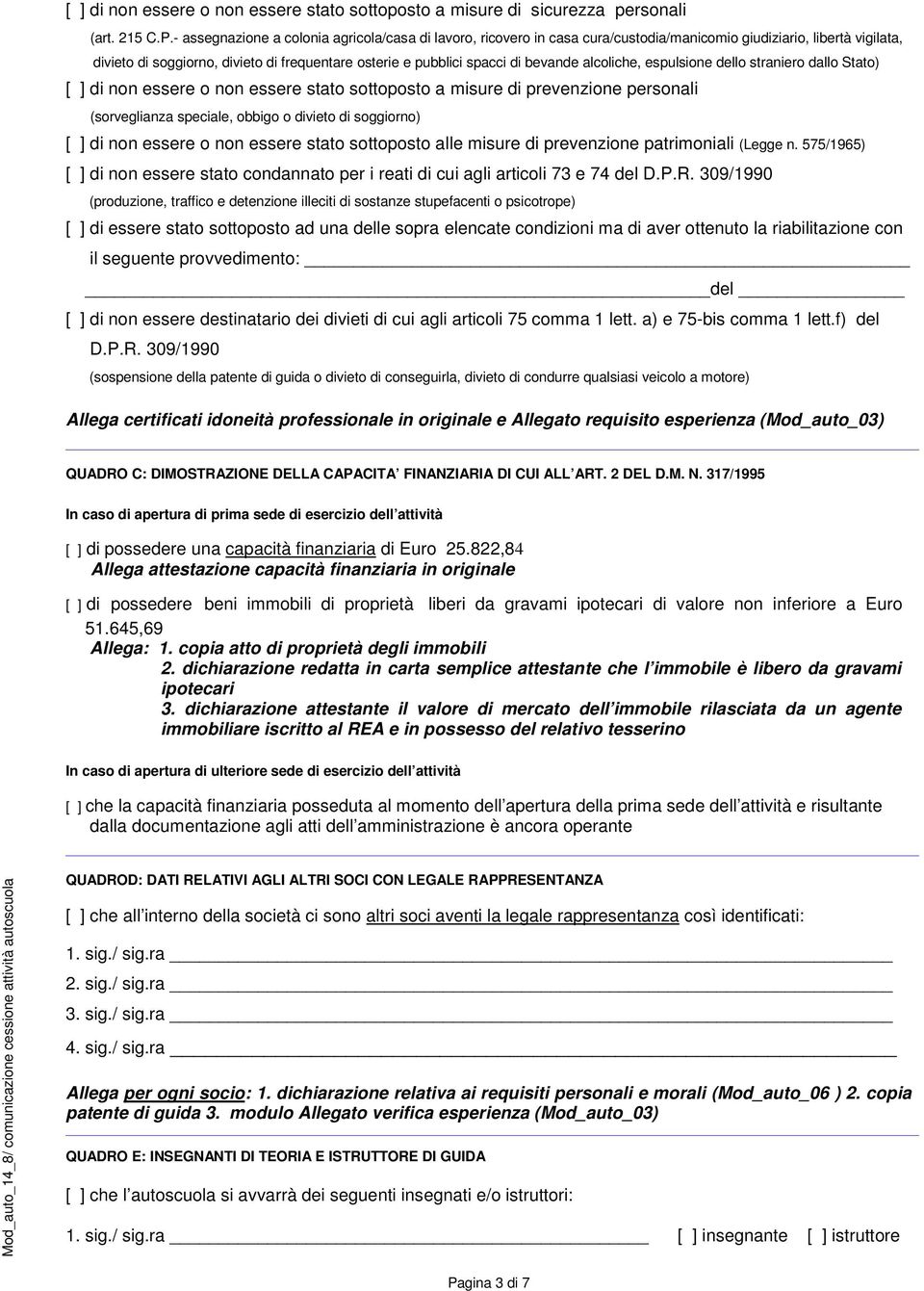 bevande alcoliche, espulsione dello straniero dallo Stato) [ ] di non essere o non essere stato sottoposto a misure di prevenzione personali (sorveglianza speciale, obbigo o divieto di soggiorno) [ ]