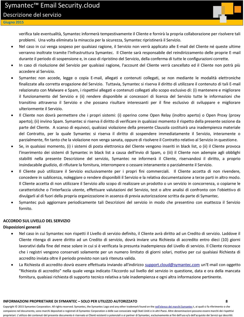 Nel caso in cui venga sospeso per qualsiasi ragione, il Servizio non verrà applicato alle E-mail del Cliente né queste ultime verranno inoltrate tramite l'infrastruttura Symantec.