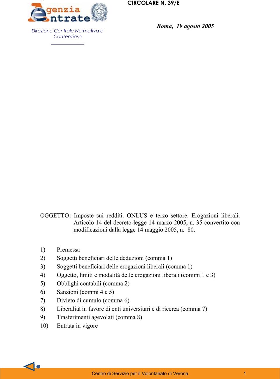 1) Premessa 2) Soggetti beneficiari delle deduzioni (comma 1) 3) Soggetti beneficiari delle erogazioni liberali (comma 1) 4) Oggetto, limiti e modalità delle erogazioni liberali