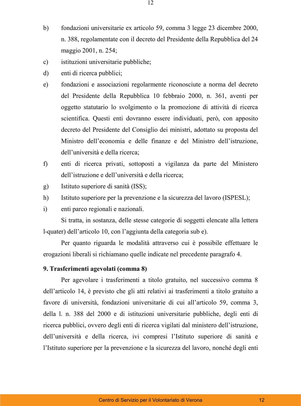 n. 361, aventi per oggetto statutario lo svolgimento o la promozione di attività di ricerca scientifica.