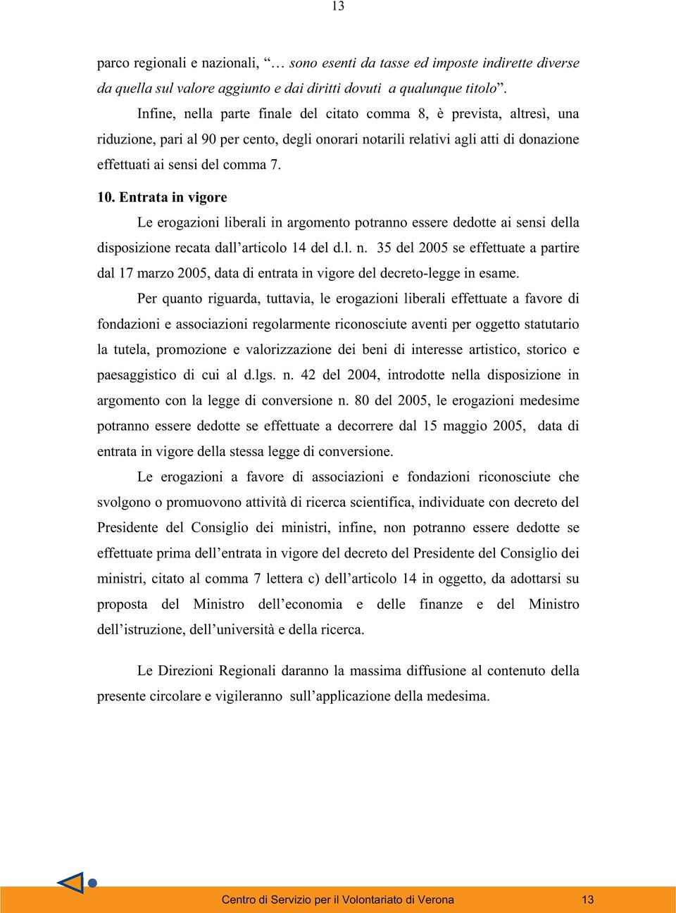 Entrata in vigore Le erogazioni liberali in argomento potranno essere dedotte ai sensi della disposizione recata dall articolo 14 del d.l. n.