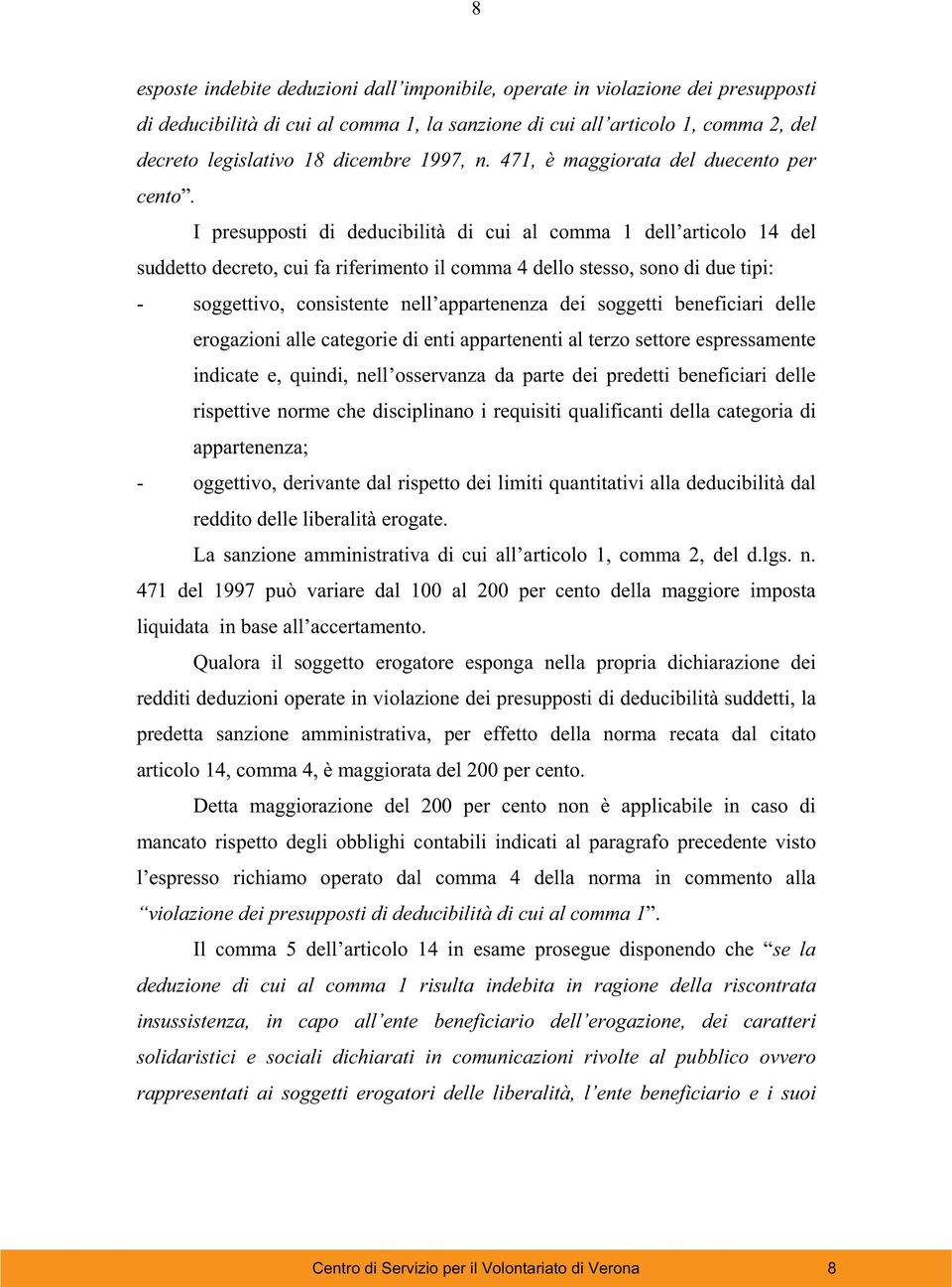 I presupposti di deducibilità di cui al comma 1 dell articolo 14 del suddetto decreto, cui fa riferimento il comma 4 dello stesso, sono di due tipi: - soggettivo, consistente nell appartenenza dei