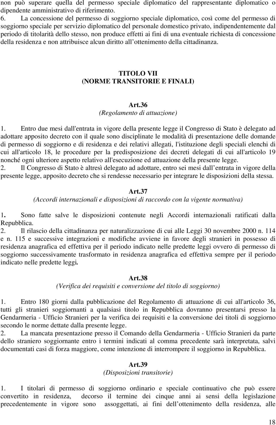 titolarità dello stesso, non produce effetti ai fini di una eventuale richiesta di concessione della residenza e non attribuisce alcun diritto all ottenimento della cittadinanza.