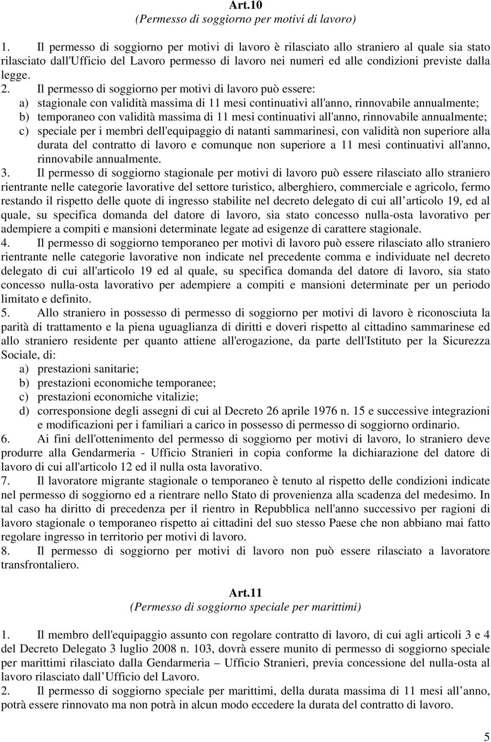 2. Il permesso di soggiorno per motivi di lavoro può essere: a) stagionale con validità massima di 11 mesi continuativi all'anno, rinnovabile annualmente; b) temporaneo con validità massima di 11