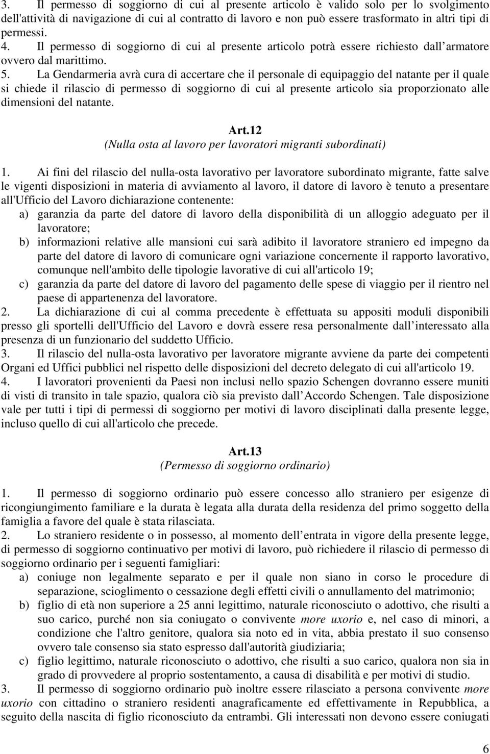 La Gendarmeria avrà cura di accertare che il personale di equipaggio del natante per il quale si chiede il rilascio di permesso di soggiorno di cui al presente articolo sia proporzionato alle