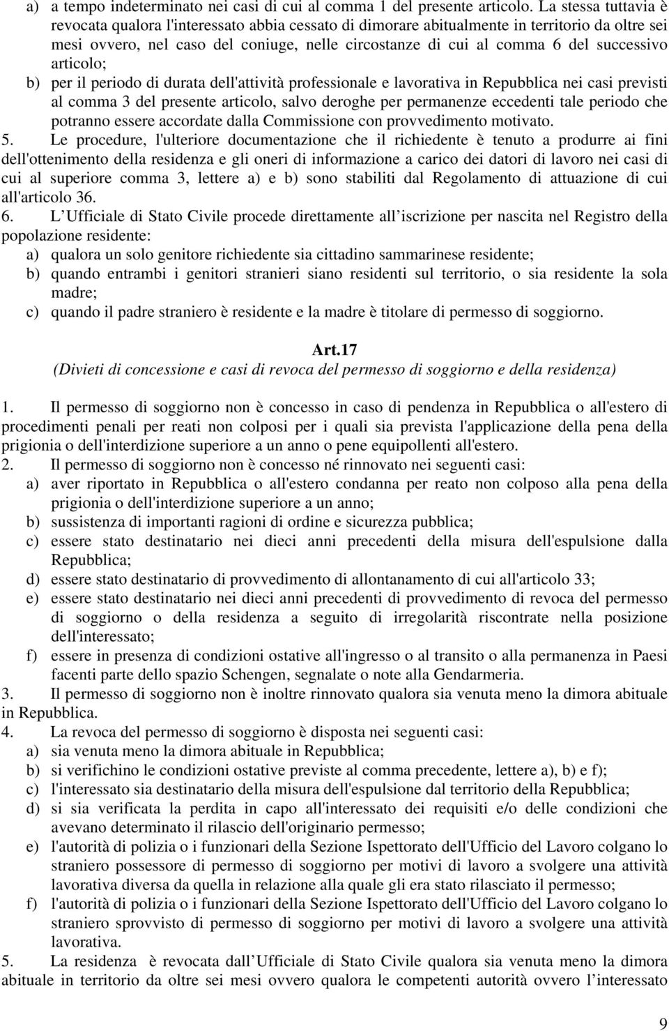 successivo articolo; b) per il periodo di durata dell'attività professionale e lavorativa in Repubblica nei casi previsti al comma 3 del presente articolo, salvo deroghe per permanenze eccedenti tale