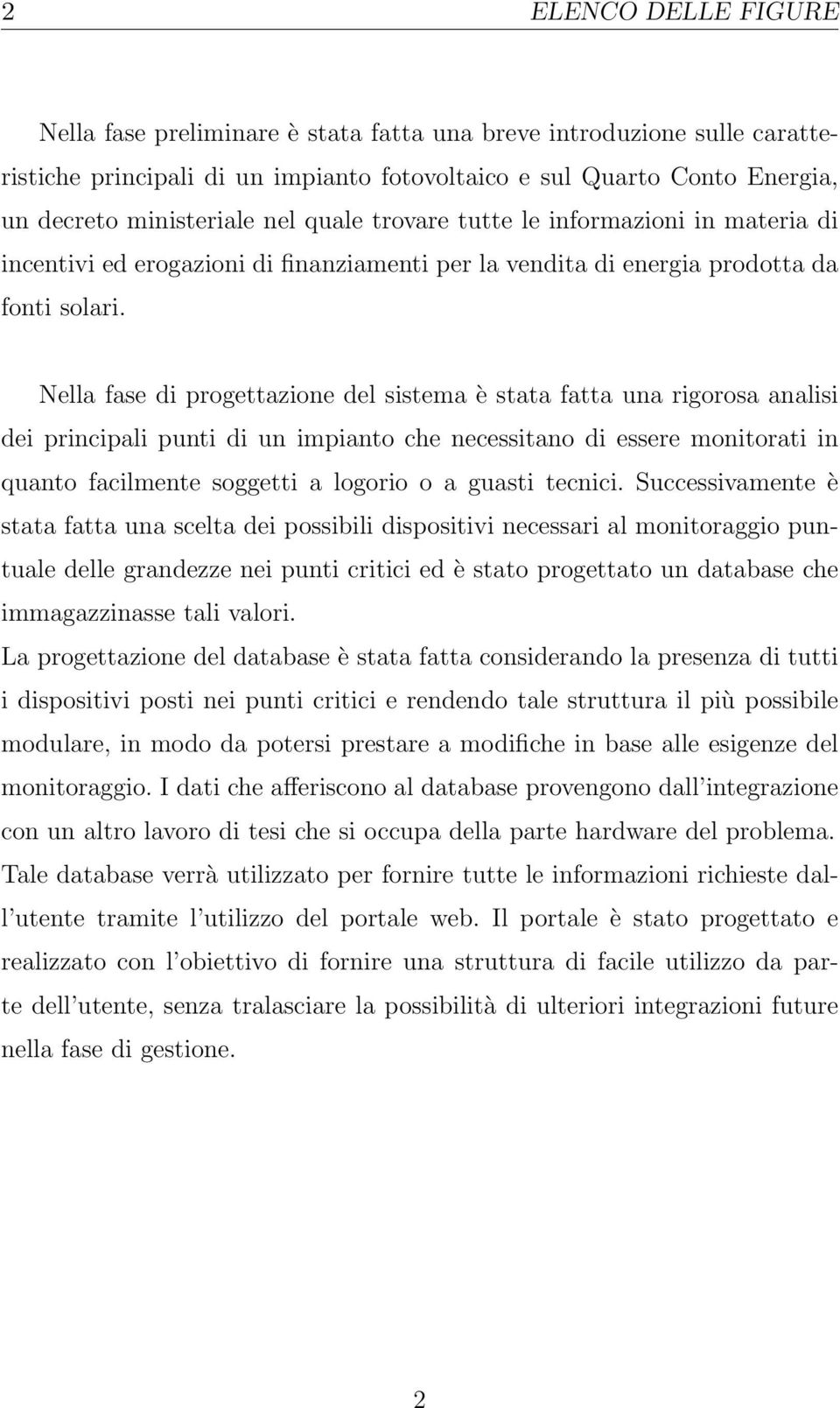 Nella fase di progettazione del sistema è stata fatta una rigorosa analisi dei principali punti di un impianto che necessitano di essere monitorati in quanto facilmente soggetti a logorio o a guasti