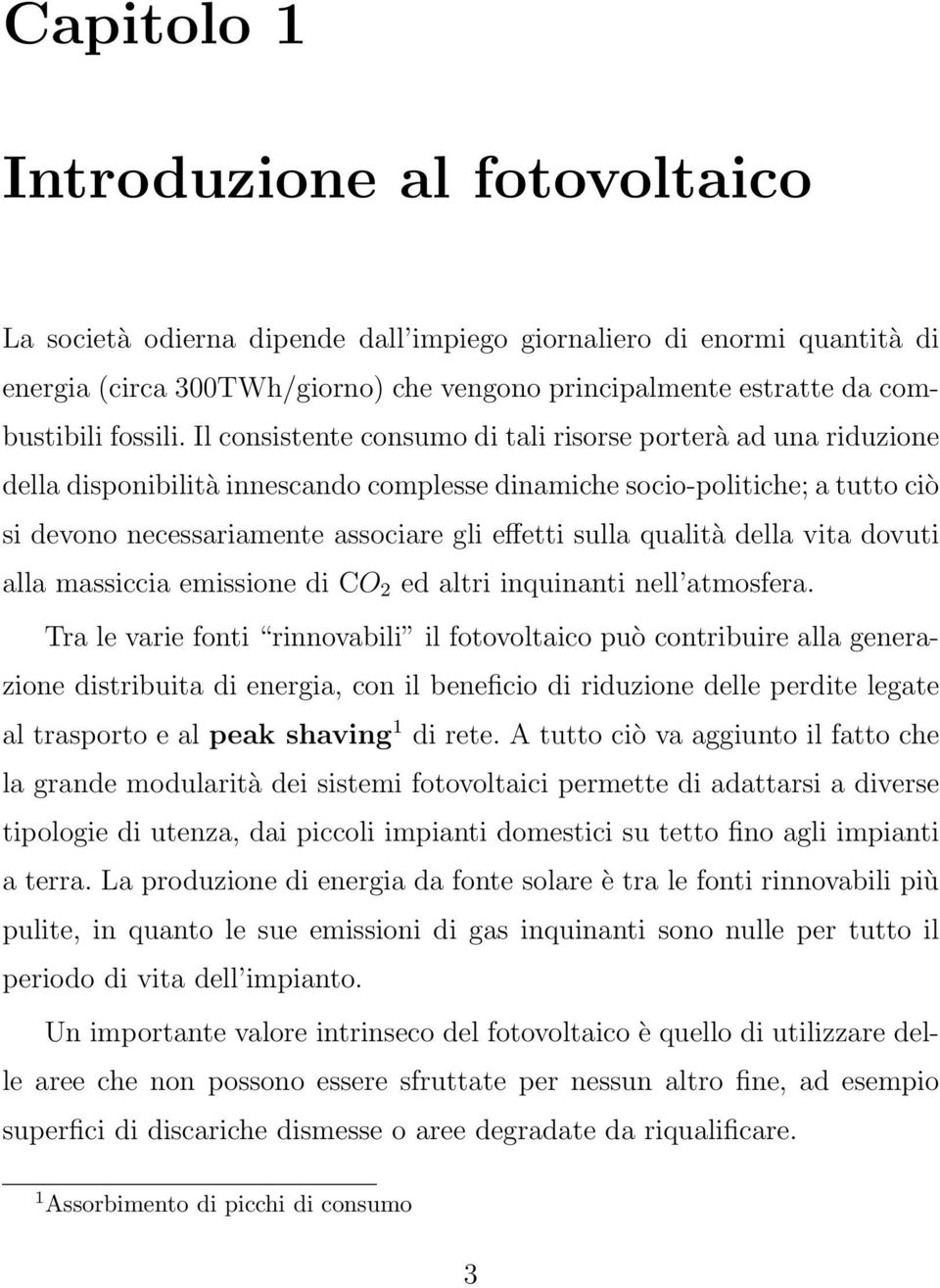 Il consistente consumo di tali risorse porterà ad una riduzione della disponibilità innescando complesse dinamiche socio-politiche; a tutto ciò si devono necessariamente associare gli effetti sulla