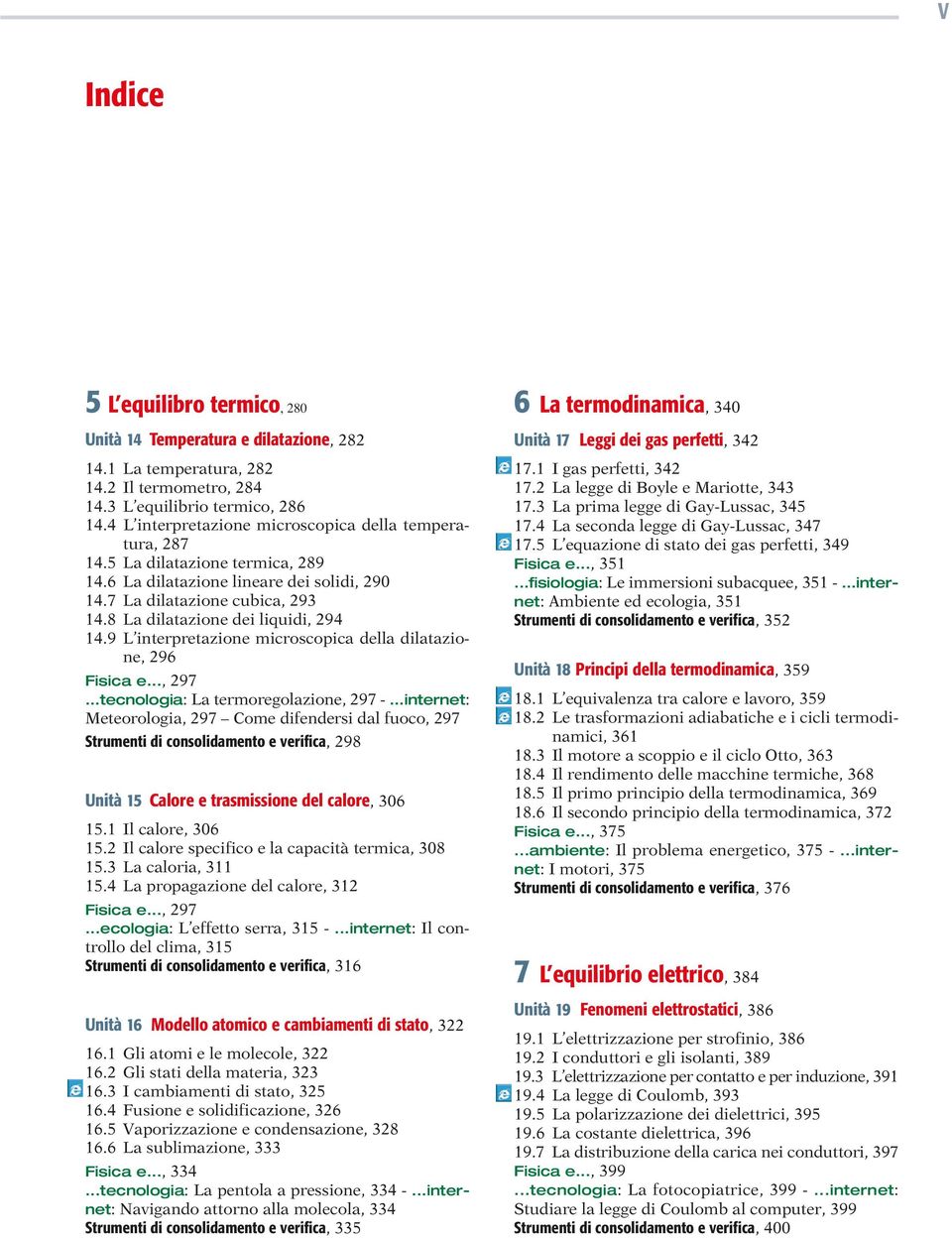 8 La dilatazione dei liquidi, 294 14.9 L interpretazione microscopica della dilatazione, 296 Fisica e..., 297...tecnologia: La termoregolazione, 297 -.