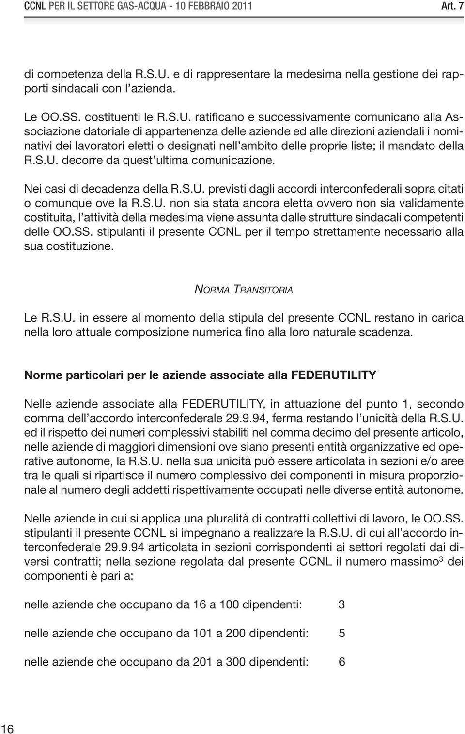 e di rappresentare la medesima nella gestione dei rapporti sindacali con l azienda. Le OO.SS. costituenti le R.S.U.