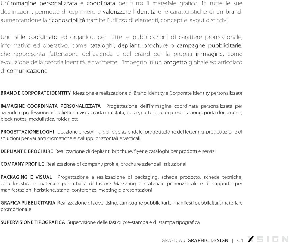 Uno stile coordinato ed organico, per tutte le pubblicazioni di carattere promozionale, informativo ed operativo, come cataloghi, depliant, brochure o campagne pubblicitarie, che rappresenta l