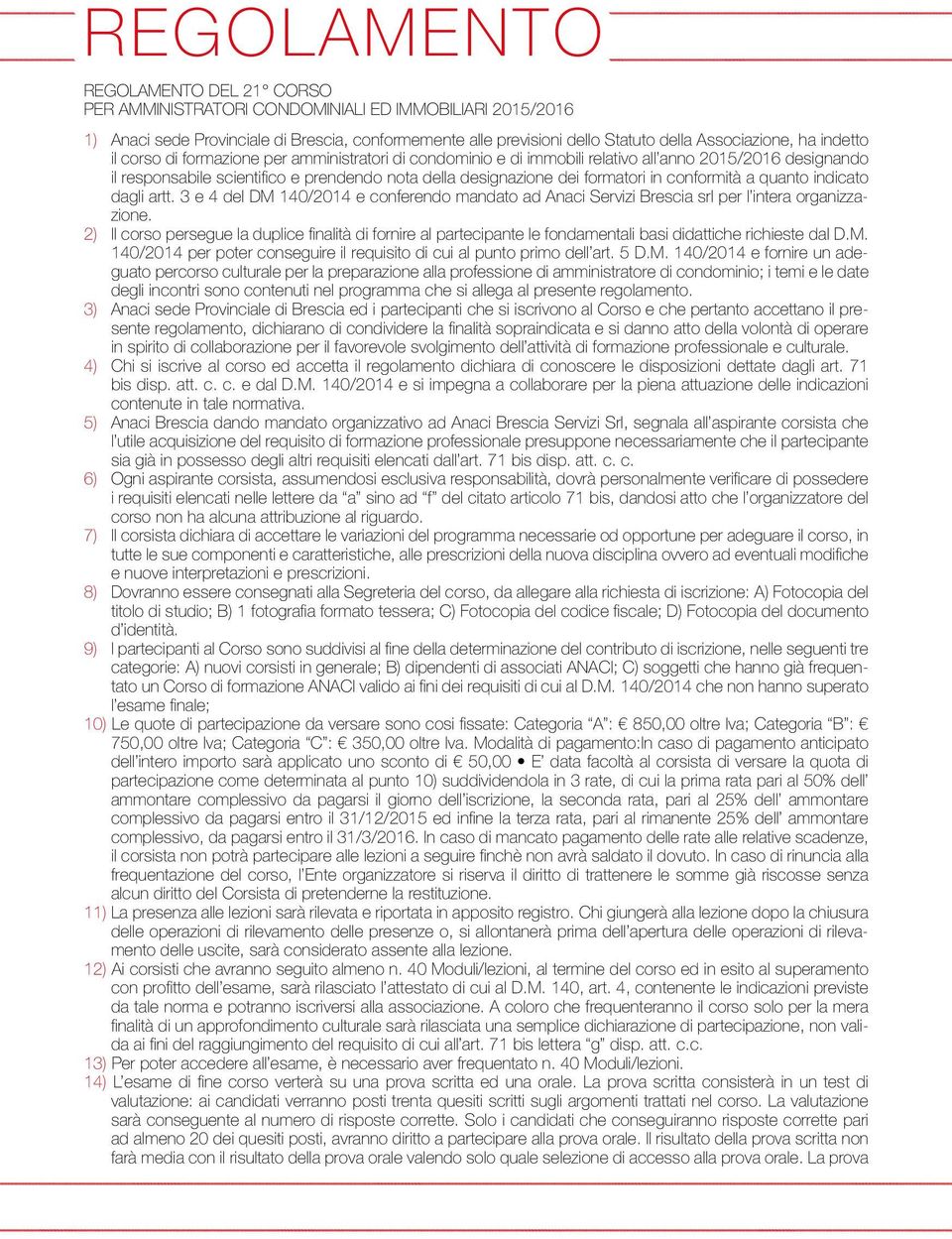 conformità a quanto indicato dagli artt. 3 e 4 del DM 140/2014 e conferendo mandato ad Anaci Servizi Brescia srl per l intera organizzazione.