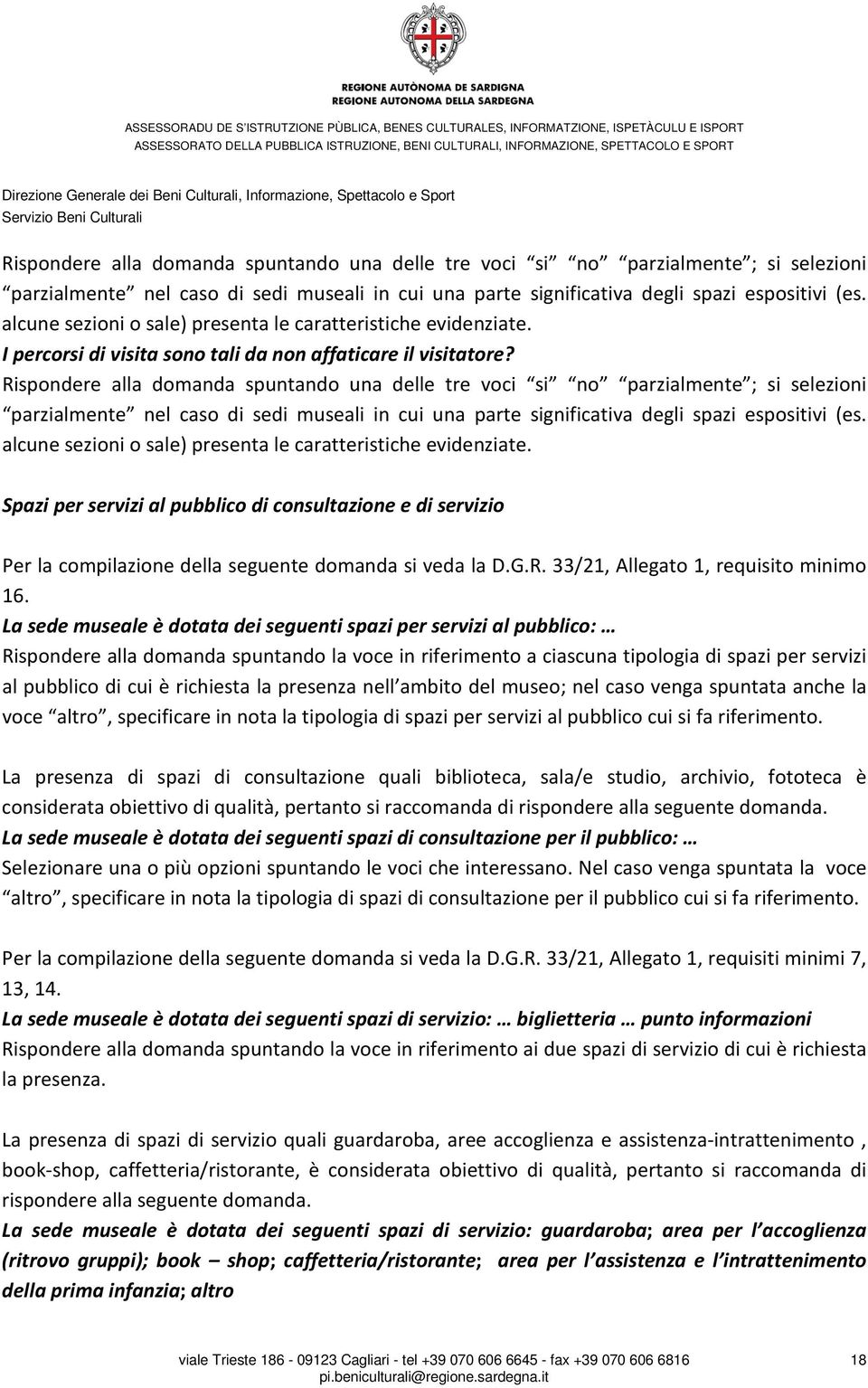 Spazi per servizi al pubblico di consultazione e di servizio Per la compilazione della seguente domanda si veda la D.G.R. 33/21, Allegato 1, requisito minimo 16.