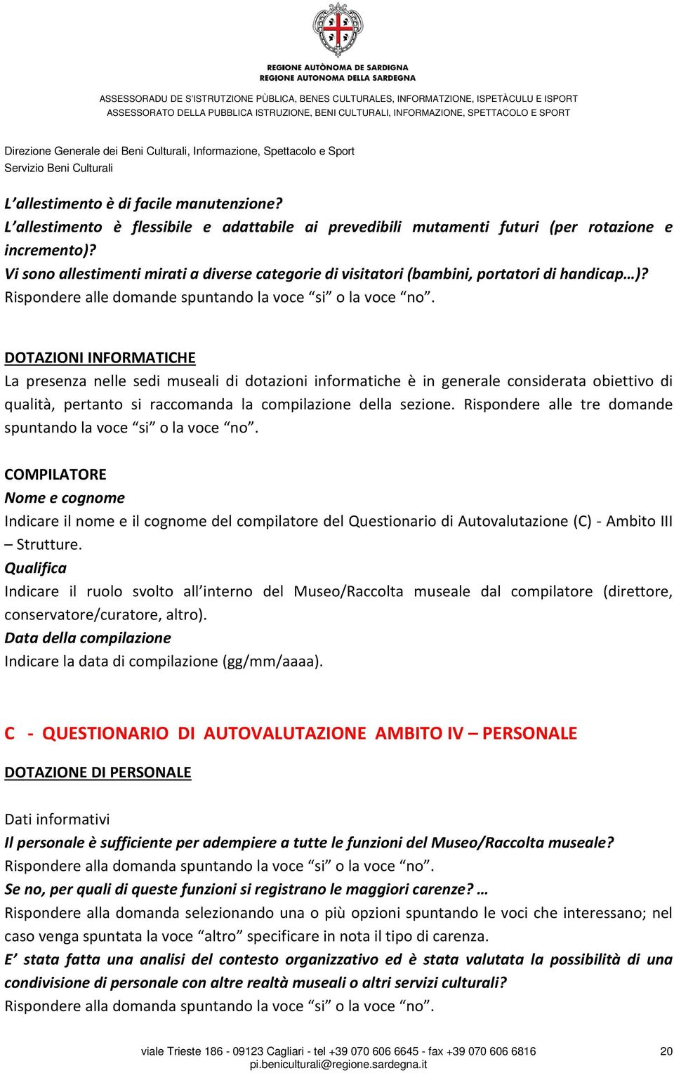 DOTAZIONI INFORMATICHE La presenza nelle sedi museali di dotazioni informatiche è in generale considerata obiettivo di qualità, pertanto si raccomanda la compilazione della sezione.