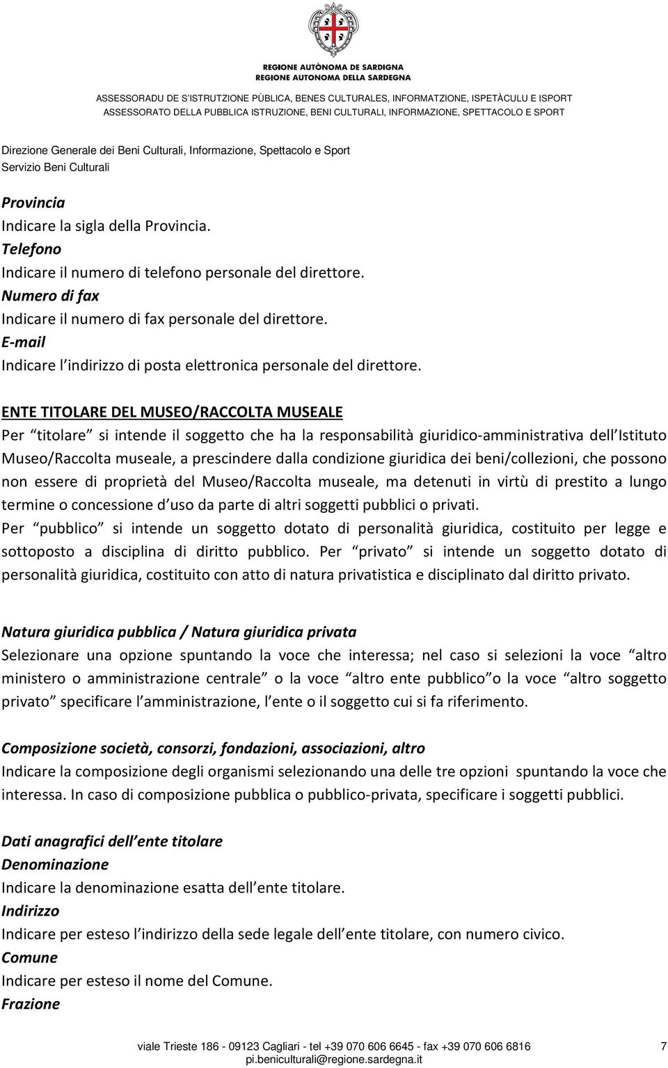 ENTE TITOLARE DEL MUSEO/RACCOLTA MUSEALE Per titolare si intende il soggetto che ha la responsabilità giuridico-amministrativa dell Istituto Museo/Raccolta museale, a prescindere dalla condizione