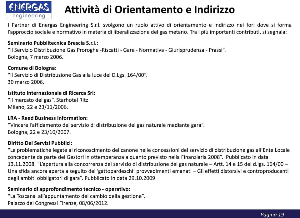 Tra i più importanti contributi, si segnala: Seminario Pubblitecnica Brescia S.r.l.: Il Servizio Distribuzione Gas Proroghe -Riscatti - Gare - Normativa - Giurisprudenza - Prassi.