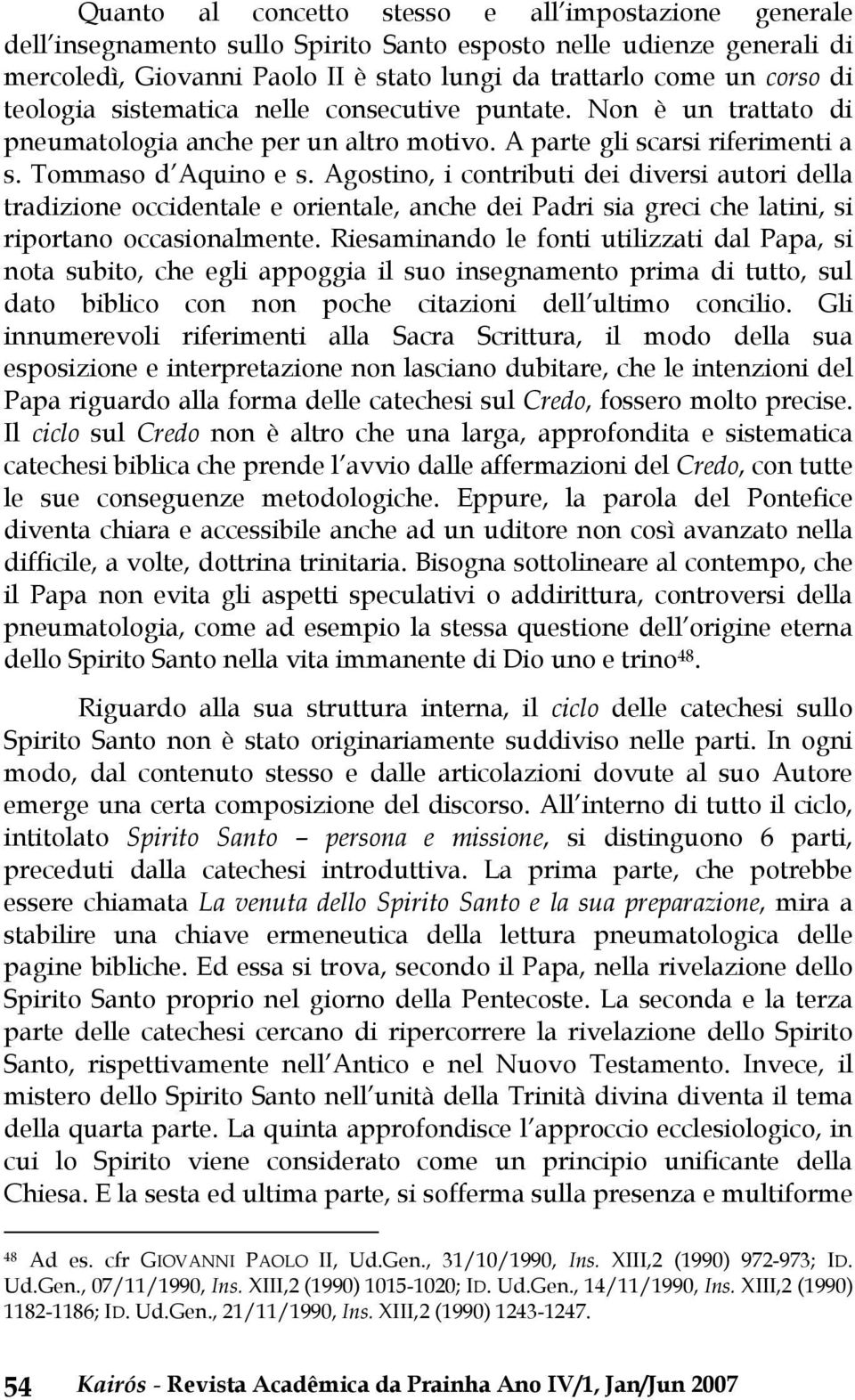 Agostino, i contributi dei diversi autori della tradizione occidentale e orientale, anche dei Padri sia greci che latini, si riportano occasionalmente.