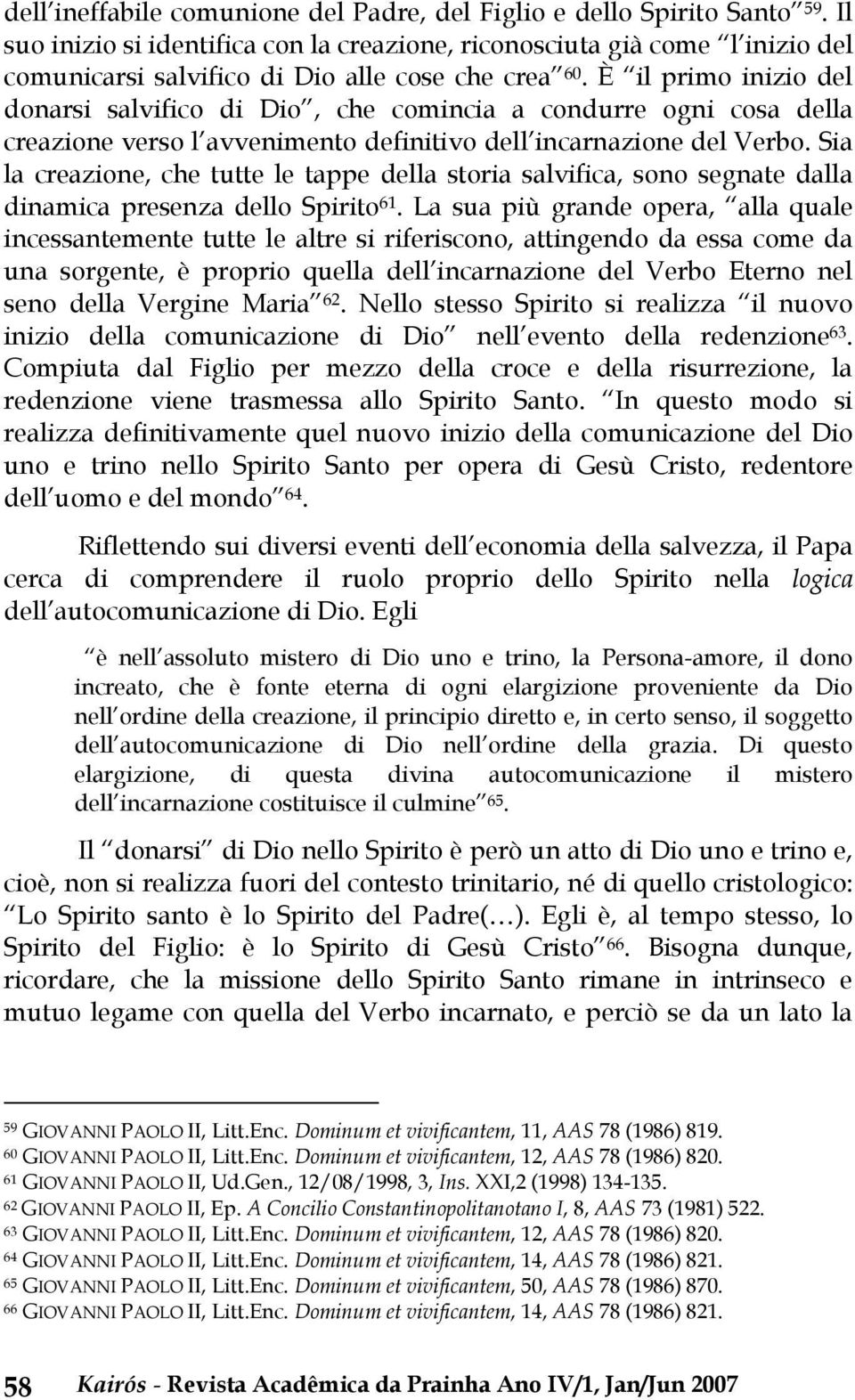 È il primo inizio del donarsi salvifico di Dio, che comincia a condurre ogni cosa della creazione verso l avvenimento definitivo dell incarnazione del Verbo.