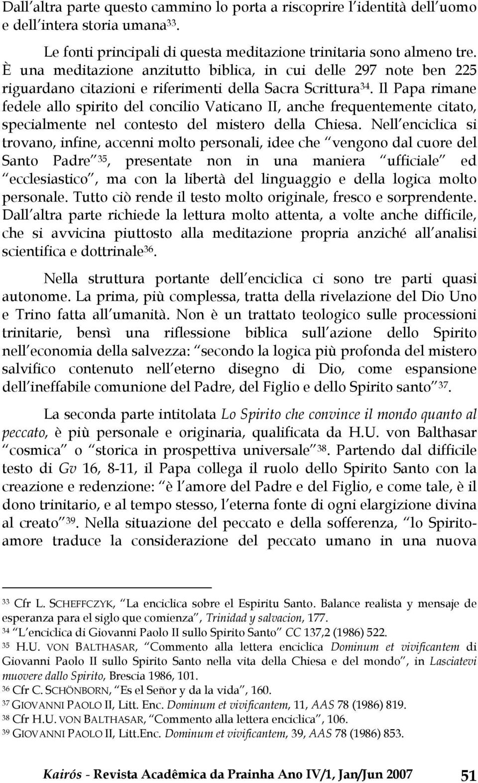 Il Papa rimane fedele allo spirito del concilio Vaticano II, anche frequentemente citato, specialmente nel contesto del mistero della Chiesa.