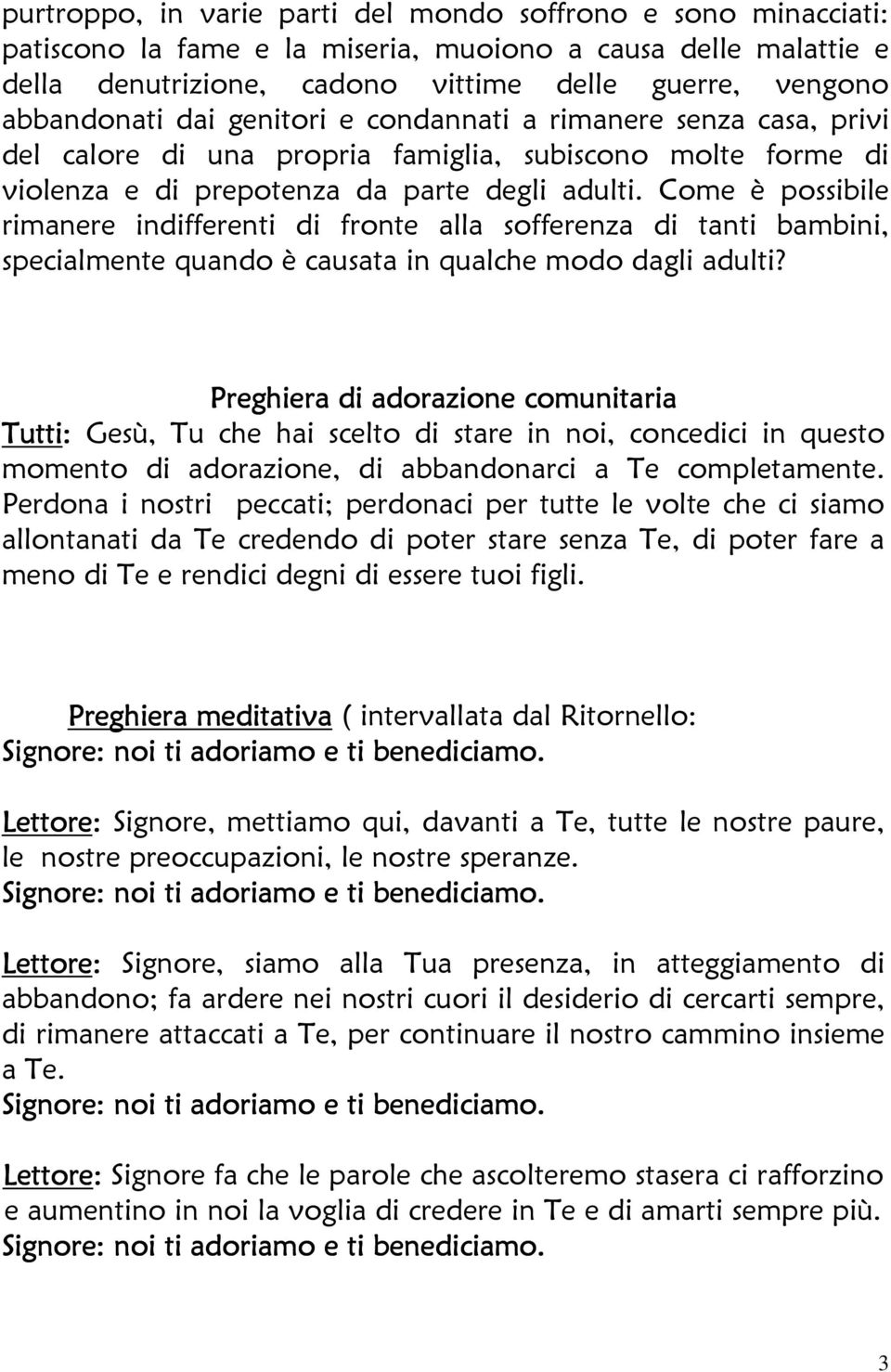 Come è possibile rimanere indifferenti di fronte alla sofferenza di tanti bambini, specialmente quando è causata in qualche modo dagli adulti?