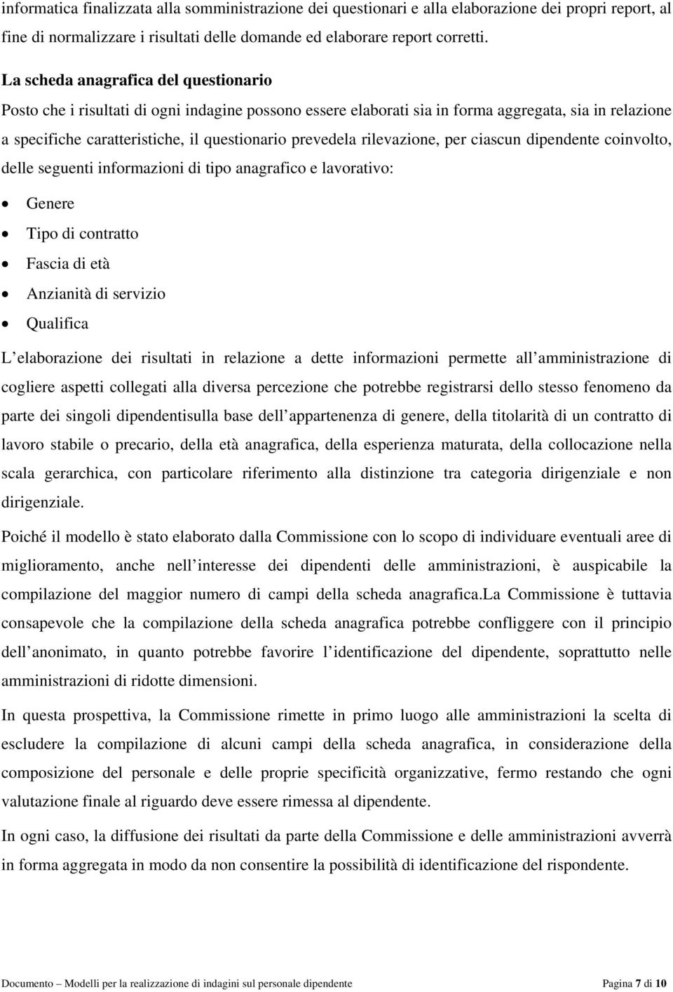 rilevazione, per ciascun dipendente coinvolto, delle seguenti informazioni di tipo anagrafico e lavorativo: Genere Tipo di contratto Fascia di età Anzianità di servizio Qualifica L elaborazione dei