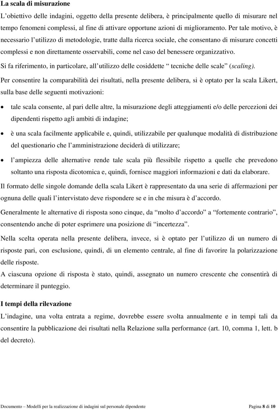 Per tale motivo, è necessario l utilizzo di metodologie, tratte dalla ricerca sociale, che consentano di misurare concetti complessi e non direttamente osservabili, come nel caso del benessere