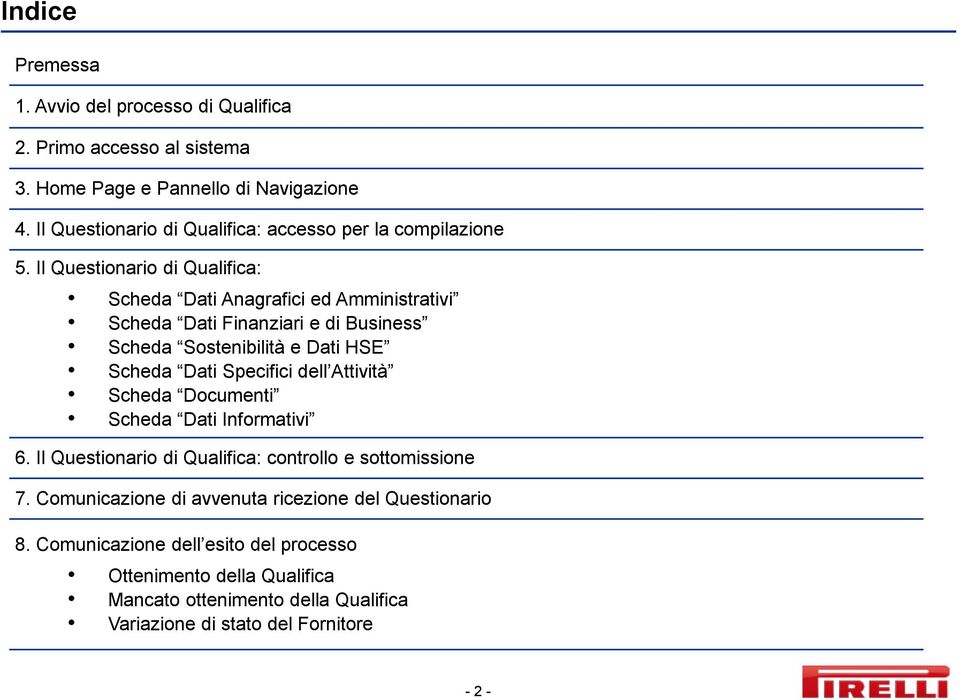 Il Questionario di Qualifica: Scheda Dati Anagrafici ed Amministrativi Scheda Dati Finanziari e di Business Scheda Sostenibilità e Dati HSE Scheda Dati Specifici