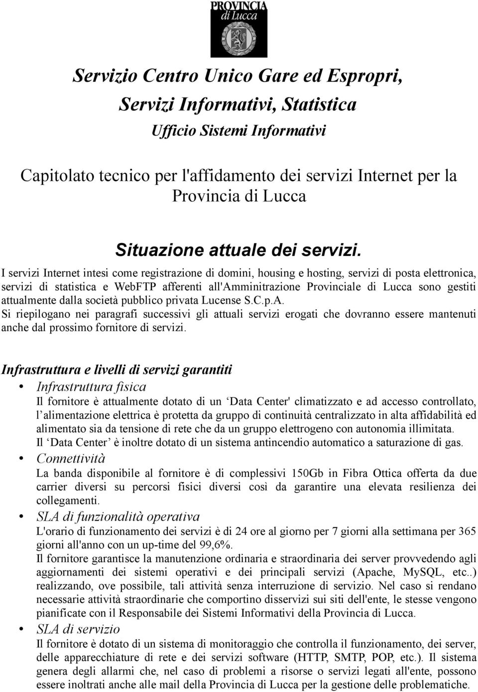 I servizi Internet intesi come registrazione di domini, housing e hosting, servizi di posta elettronica, servizi di statistica e WebFTP afferenti all'amminitrazione Provinciale di Lucca sono gestiti
