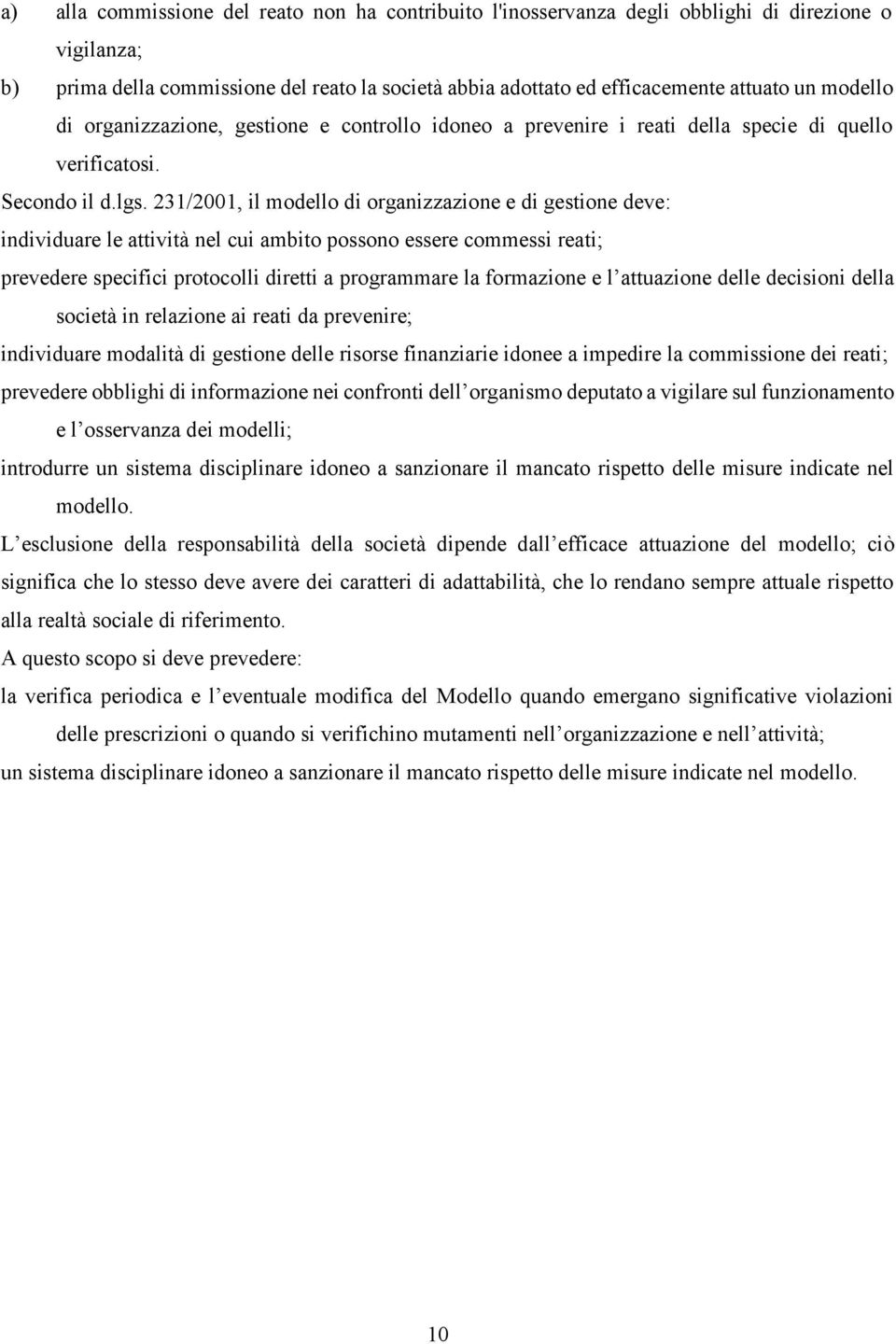 231/2001, il modello di organizzazione e di gestione deve: individuare le attività nel cui ambito possono essere commessi reati; prevedere specifici protocolli diretti a programmare la formazione e l