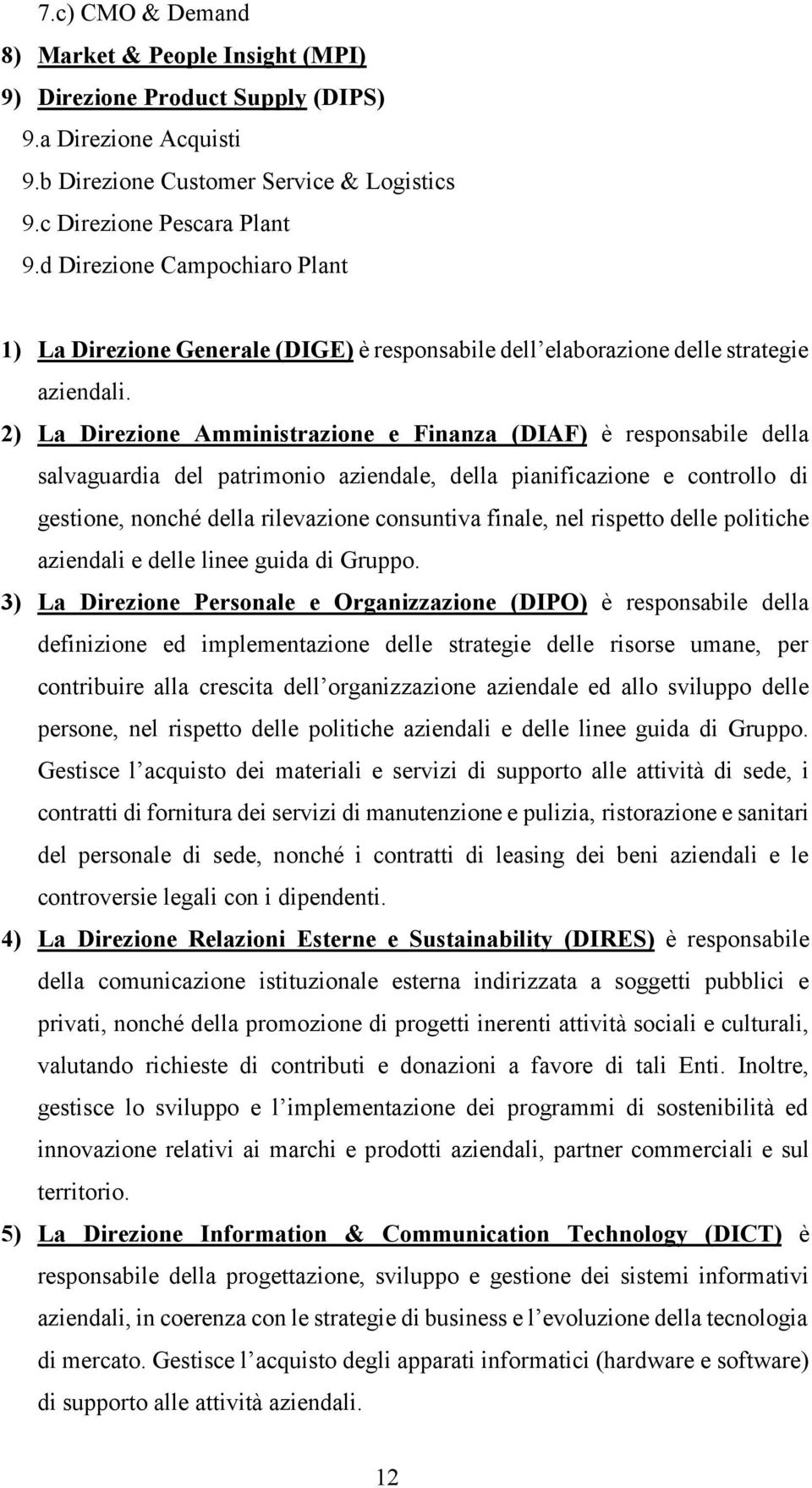 2) La Direzione Amministrazione e Finanza (DIAF) è responsabile della salvaguardia del patrimonio aziendale, della pianificazione e controllo di gestione, nonché della rilevazione consuntiva finale,