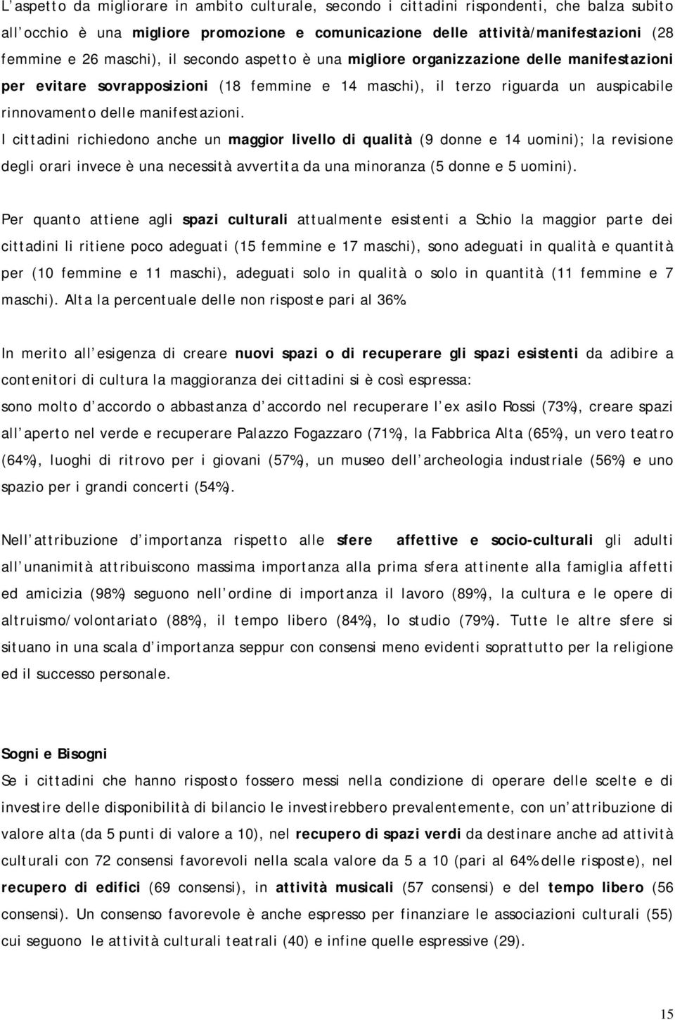 I cittadini richiedono anche un maggior livello di qualità (9 donne e 14 uomini); la revisione degli orari invece è una necessità avvertita da una minoranza (5 donne e 5 uomini).