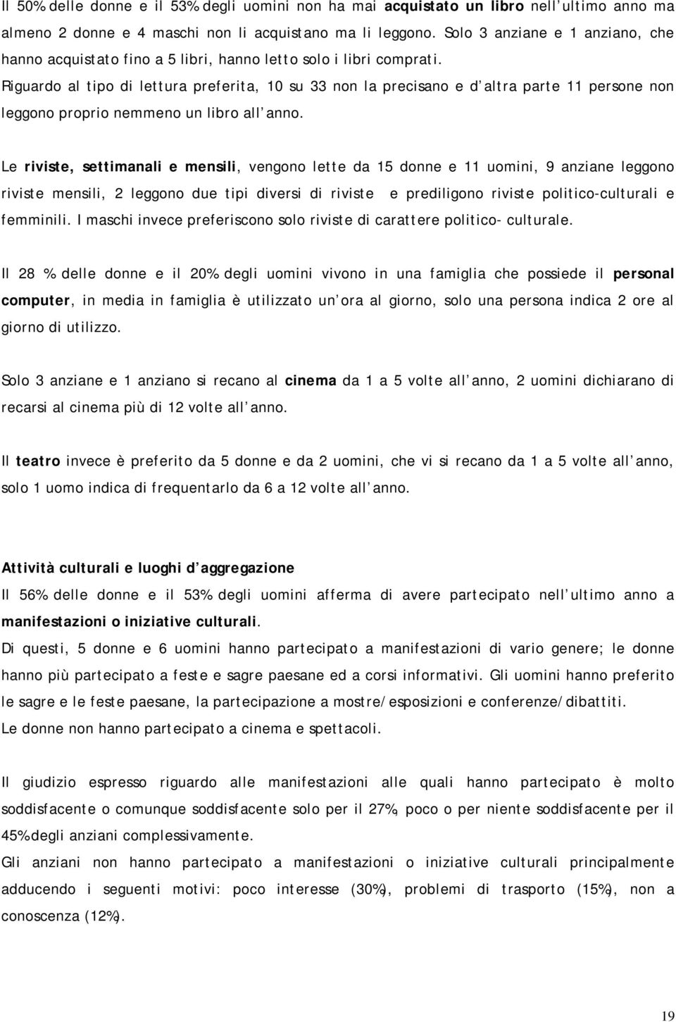 Riguardo al tipo di lettura preferita, 10 su 33 non la precisano e d altra parte 11 persone non leggono proprio nemmeno un libro all anno.