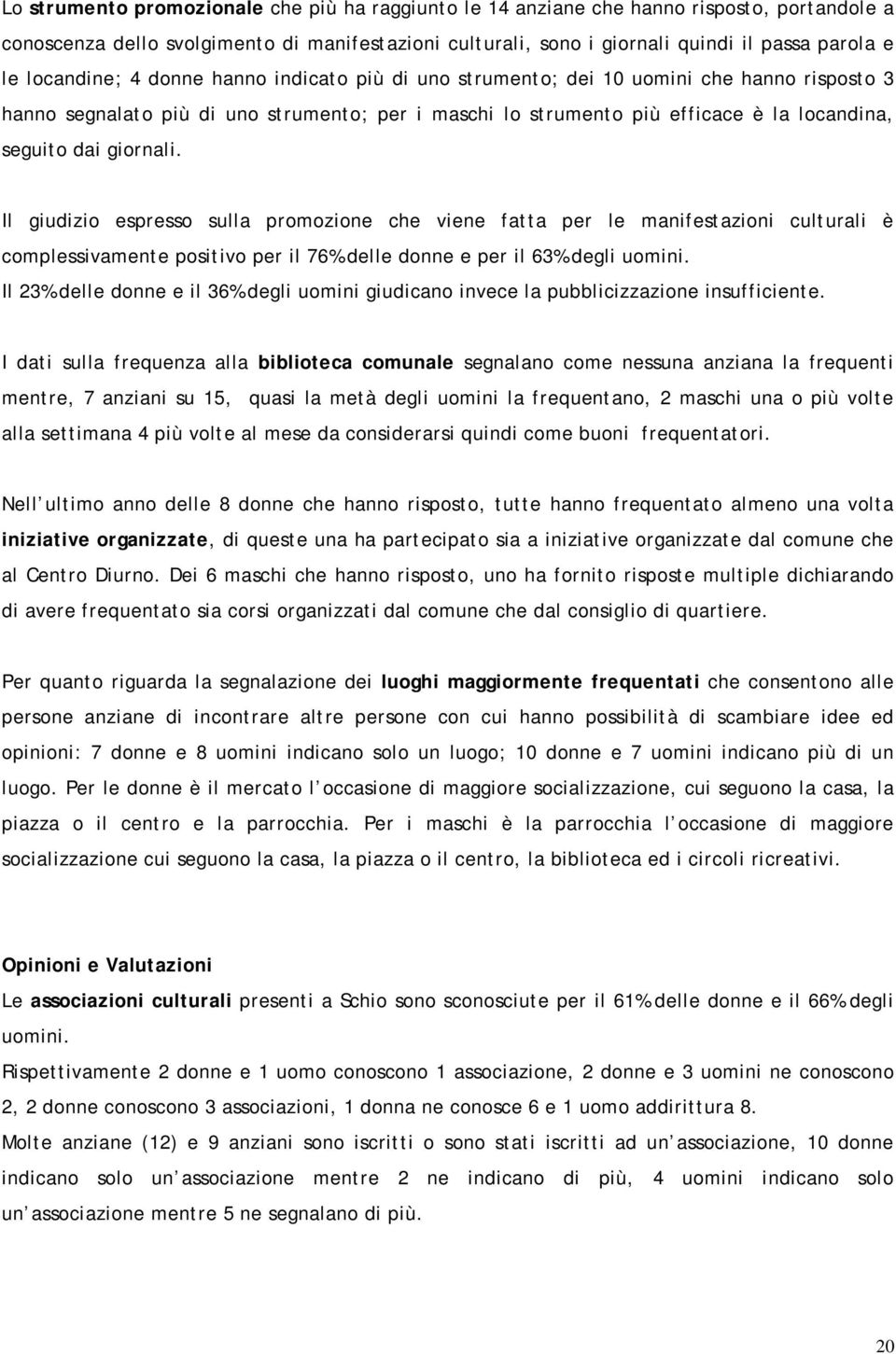 giornali. Il giudizio espresso sulla promozione che viene fatta per le manifestazioni culturali è complessivamente positivo per il 76% delle donne e per il 63% degli uomini.