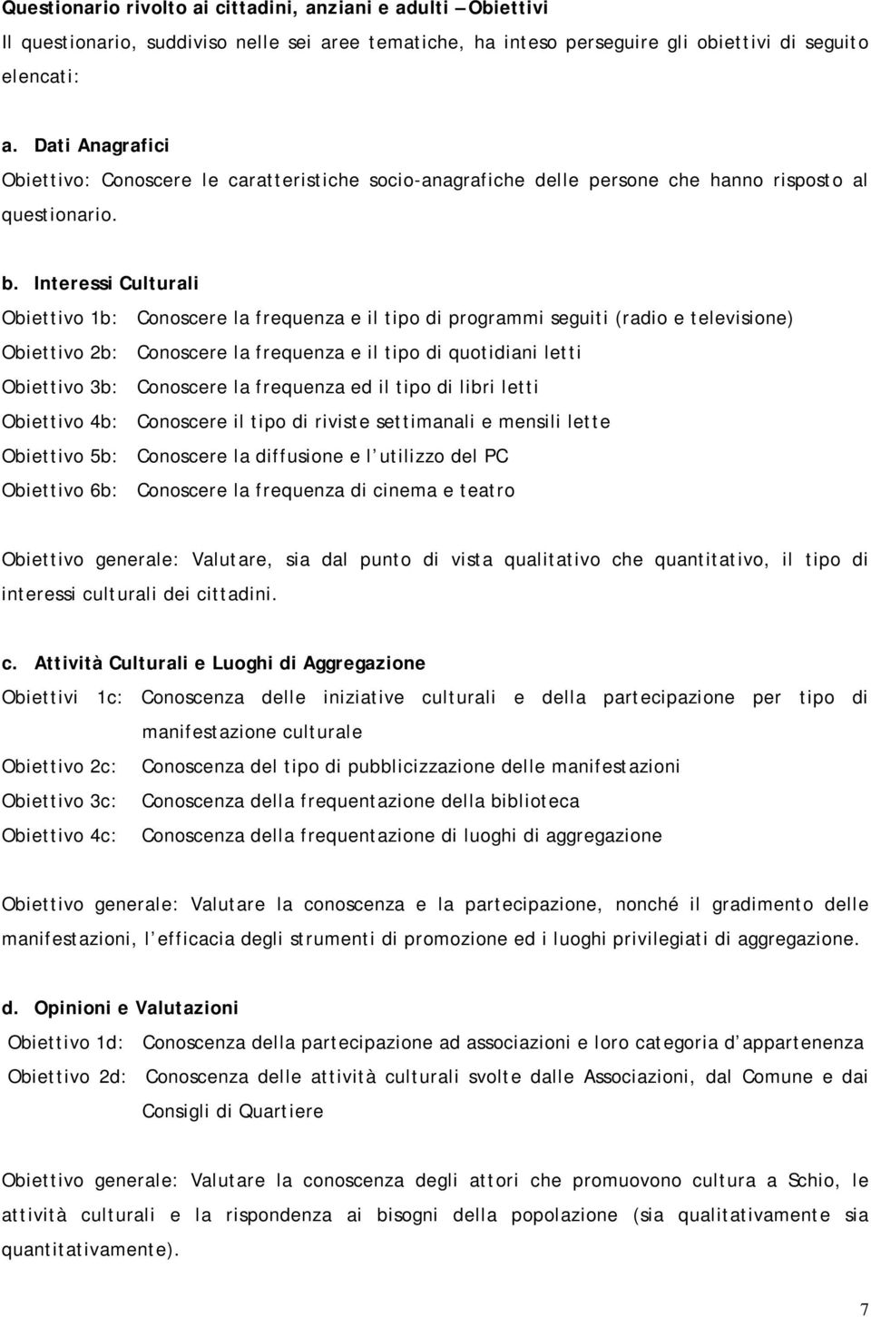 Interessi Culturali Obiettivo 1b: Conoscere la frequenza e il tipo di programmi seguiti (radio e televisione) Obiettivo 2b: Conoscere la frequenza e il tipo di quotidiani letti Obiettivo 3b: